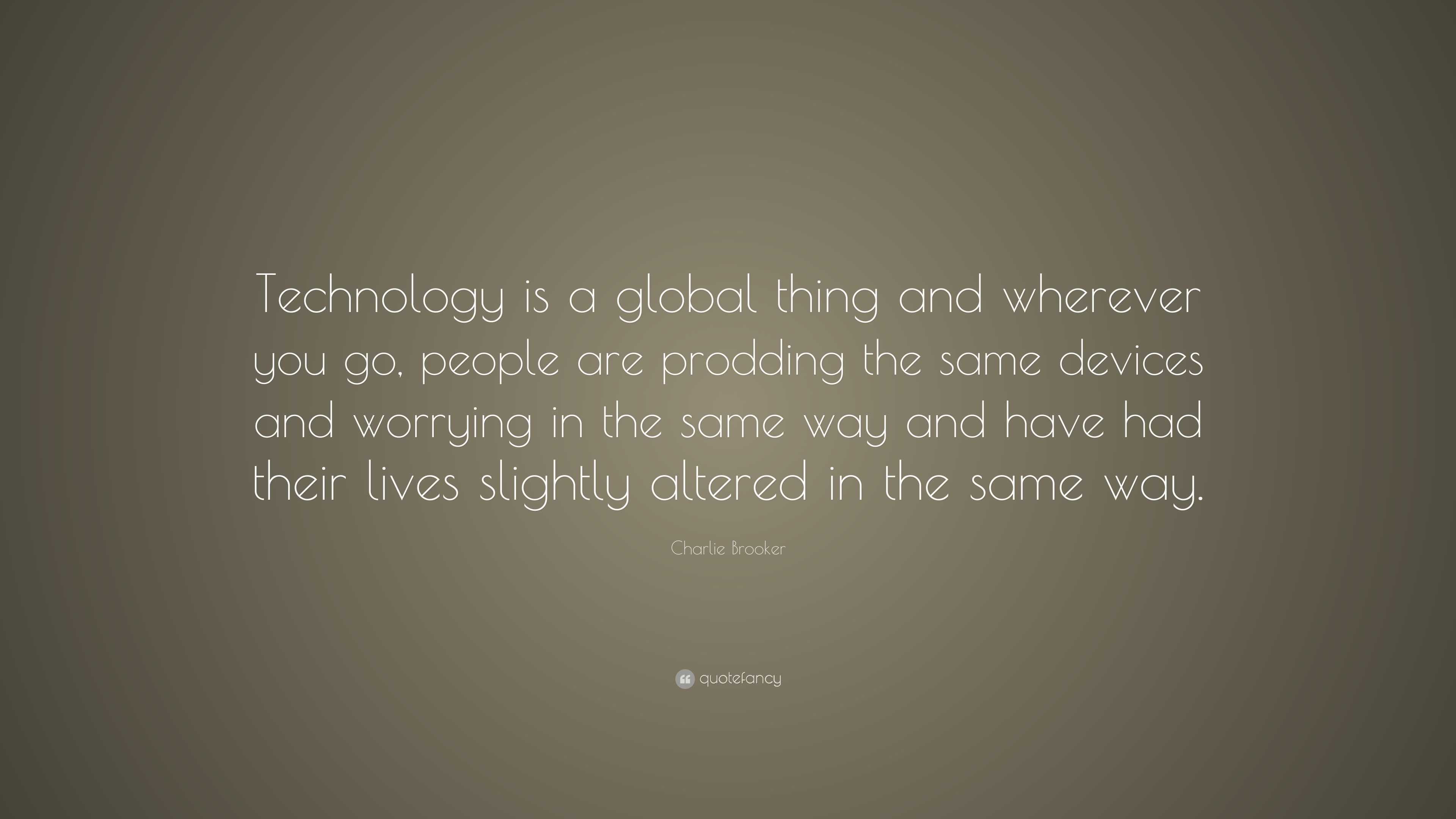 Charlie Brooker Quote: “Technology is a global thing and wherever you ...