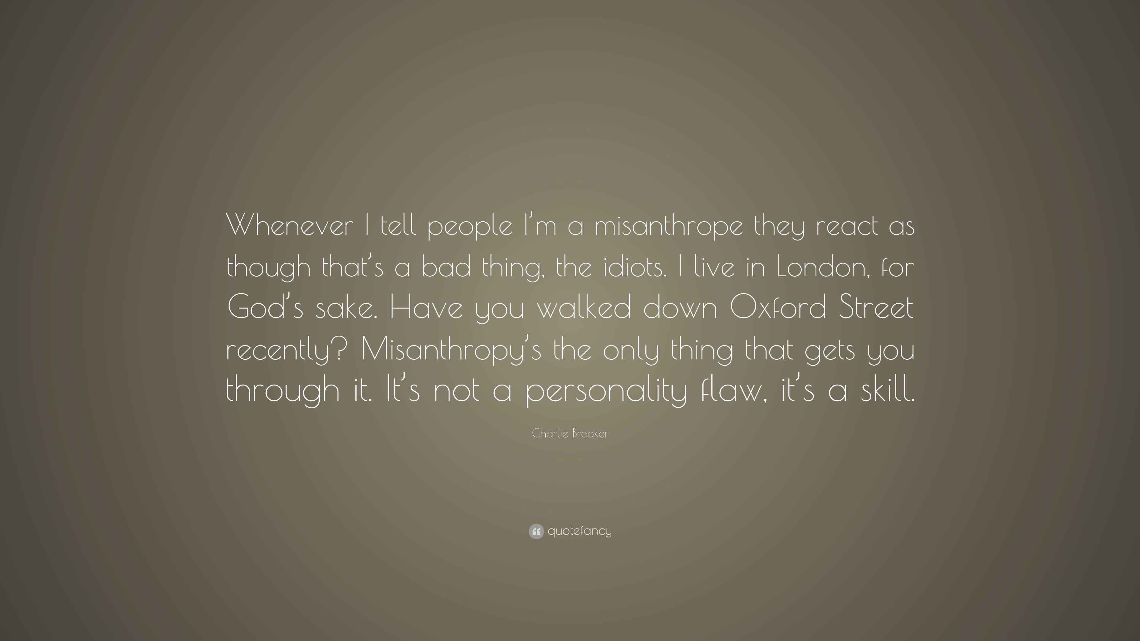 Charlie Brooker Quote: “Whenever I tell people I’m a misanthrope they