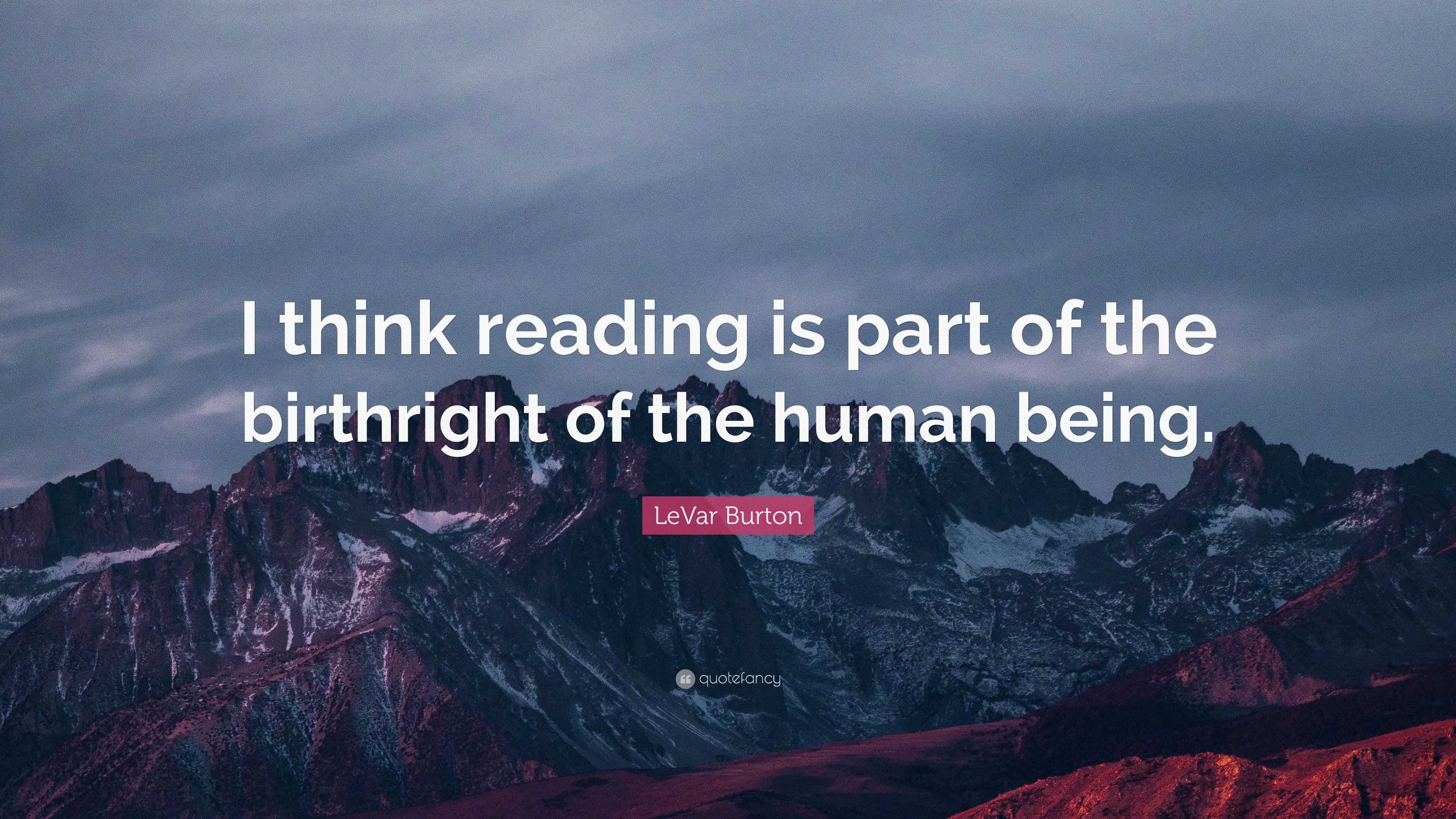 LeVar Burton Quote: “I think reading is part of the birthright of the ...