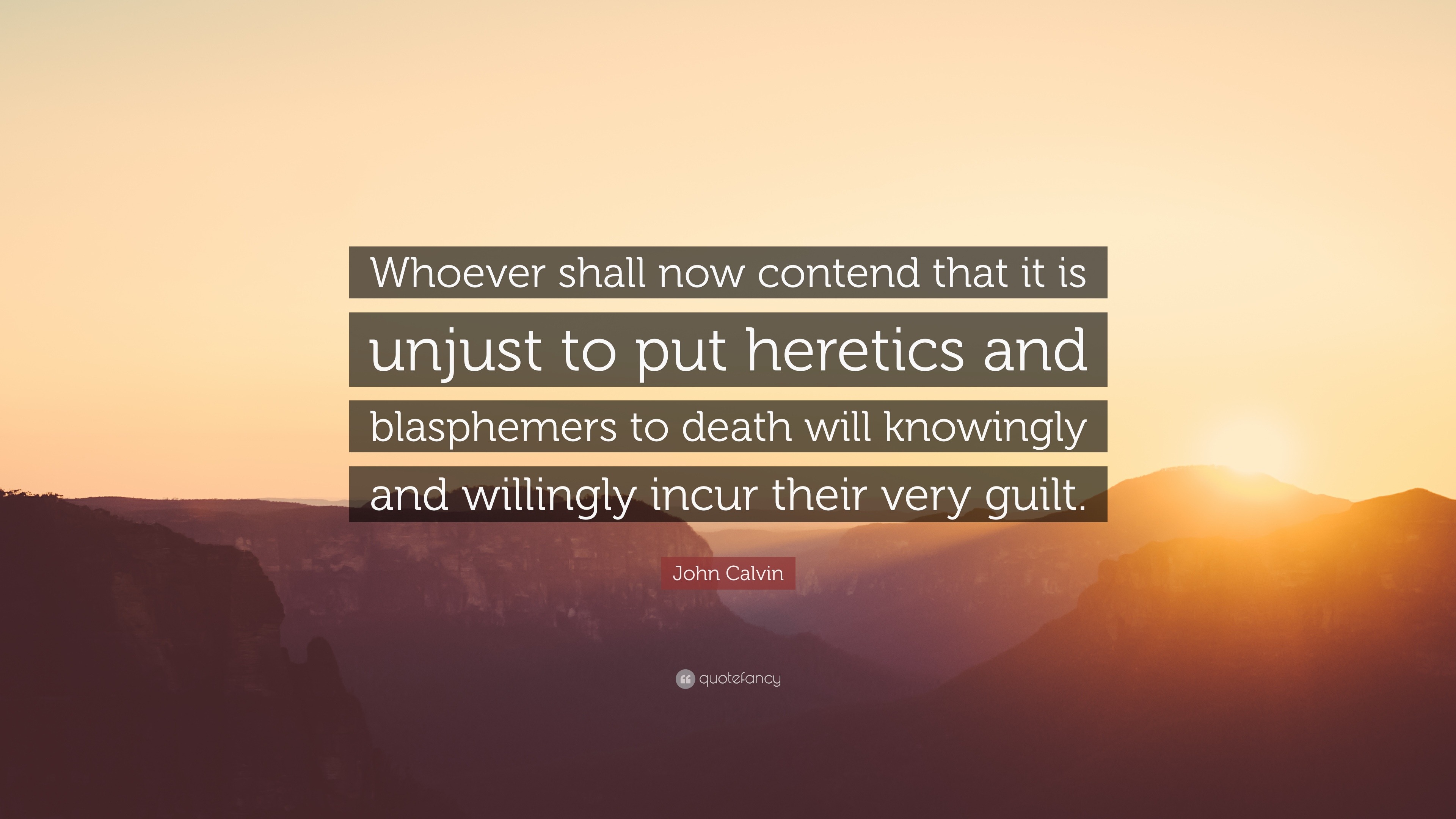 John Calvin Quote: “Whoever shall now contend that it is unjust to put ...