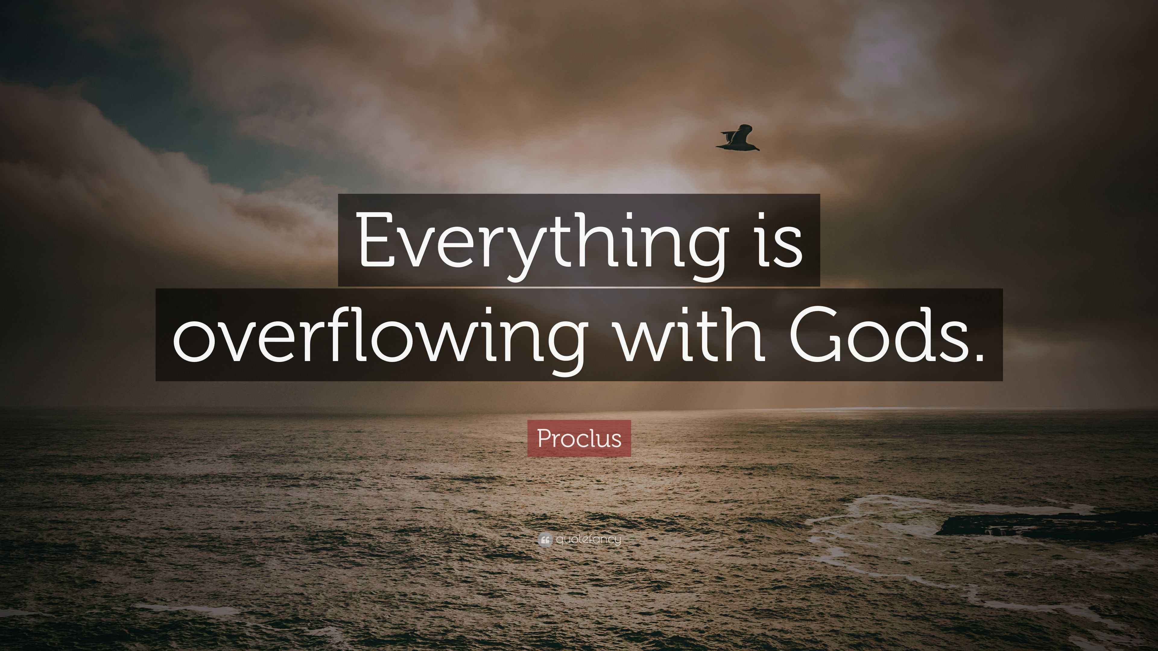 “Everything is overflowing with Gods.” — Proclus