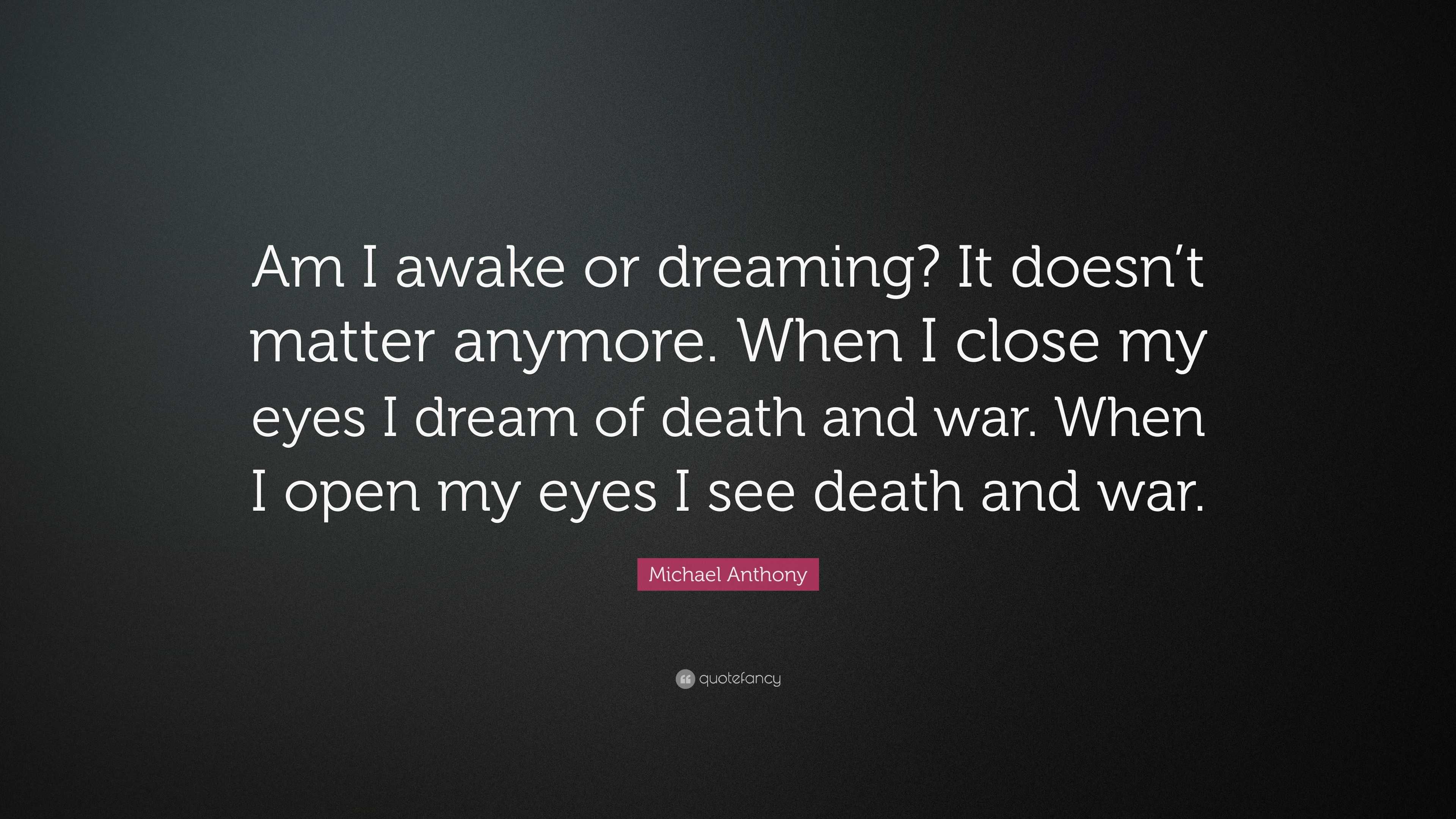 Michael Anthony Quote Am I awake or dreaming It doesn t matter