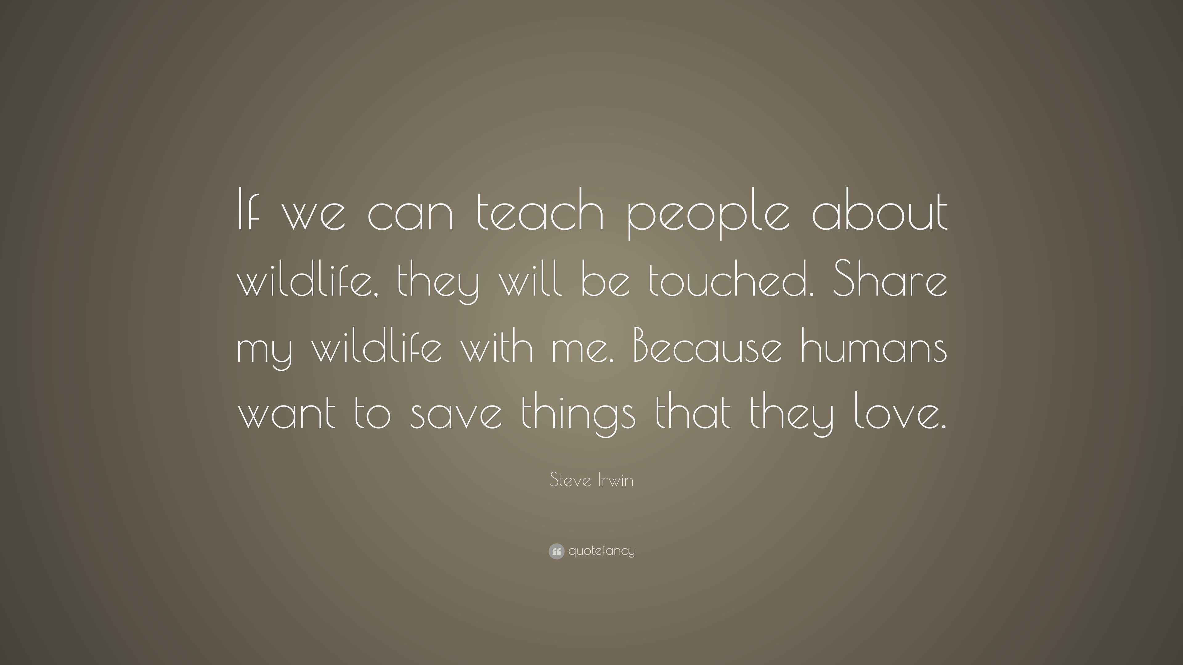 Steve Irwin Quote: “If we can teach people about wildlife, they will be ...