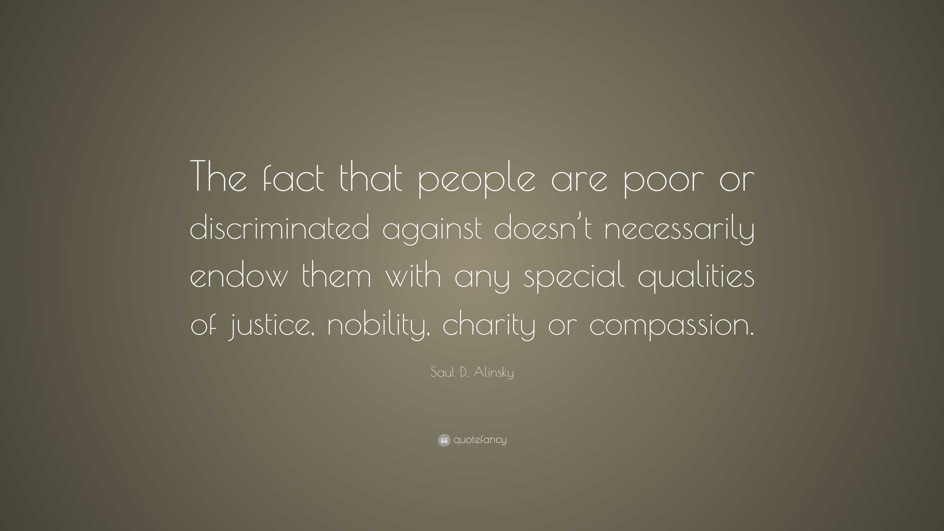 Saul D. Alinsky Quote: “The fact that people are poor or discriminated ...