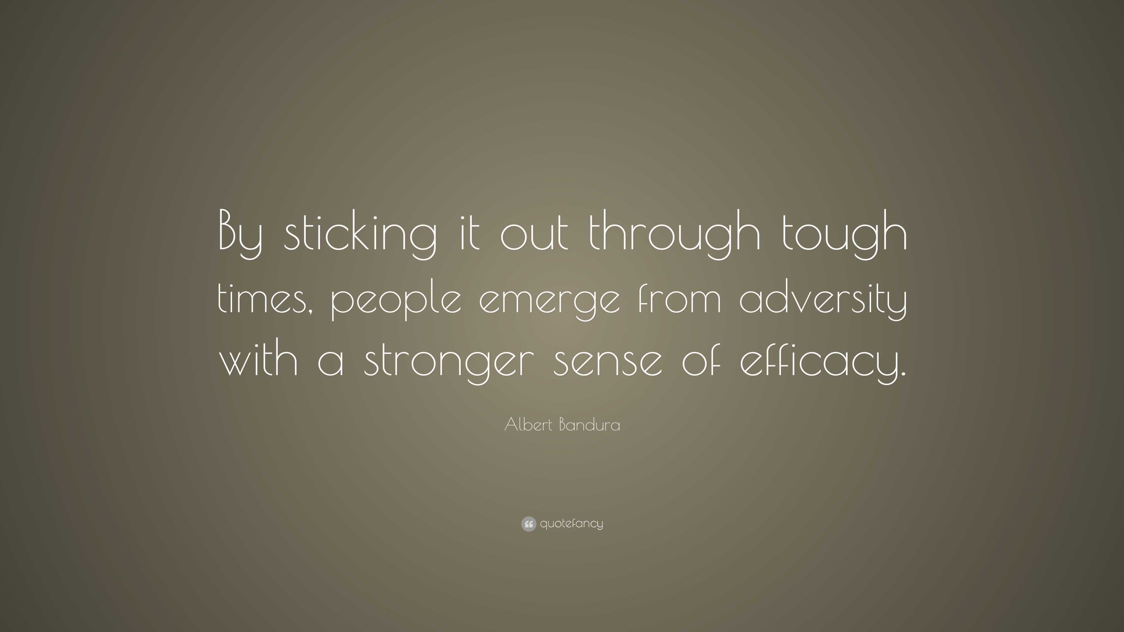 Albert Bandura Quote By Sticking It Out Through Tough Times People Emerge From Adversity With A