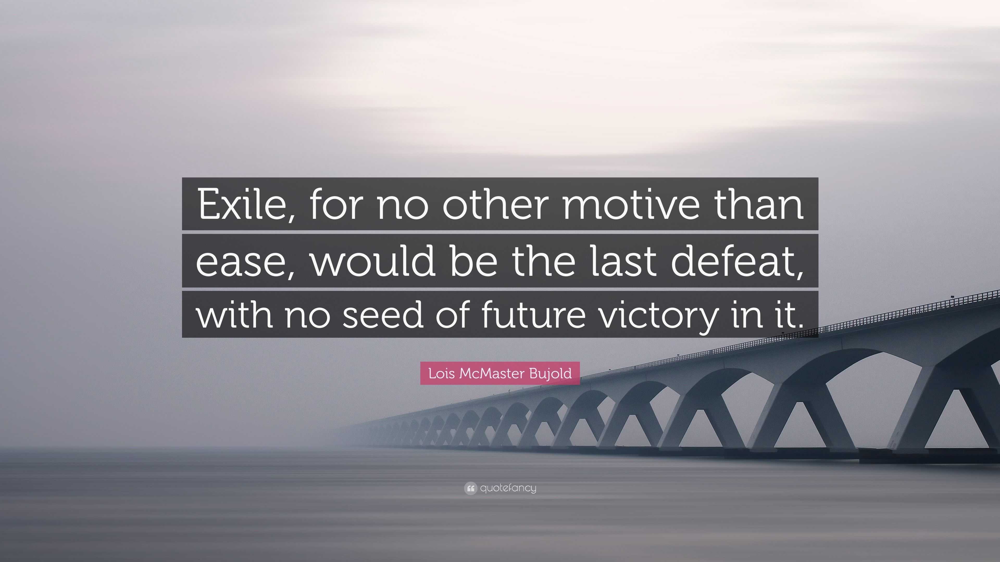 Lois Mcmaster Bujold Quote Exile For No Other Motive Than Ease Would Be The Last Defeat