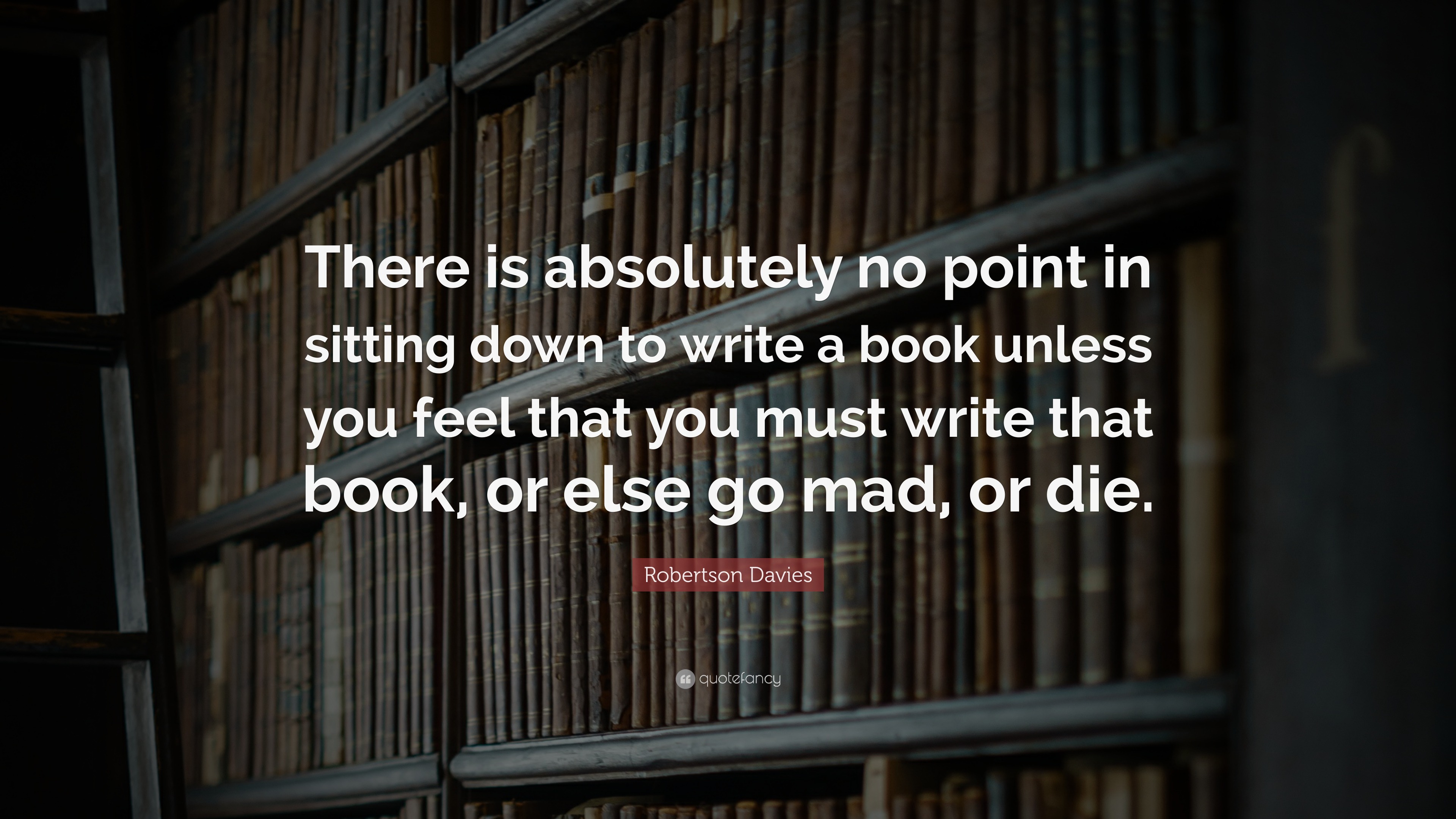 Robertson Davies Quote: “There is absolutely no point in sitting down ...