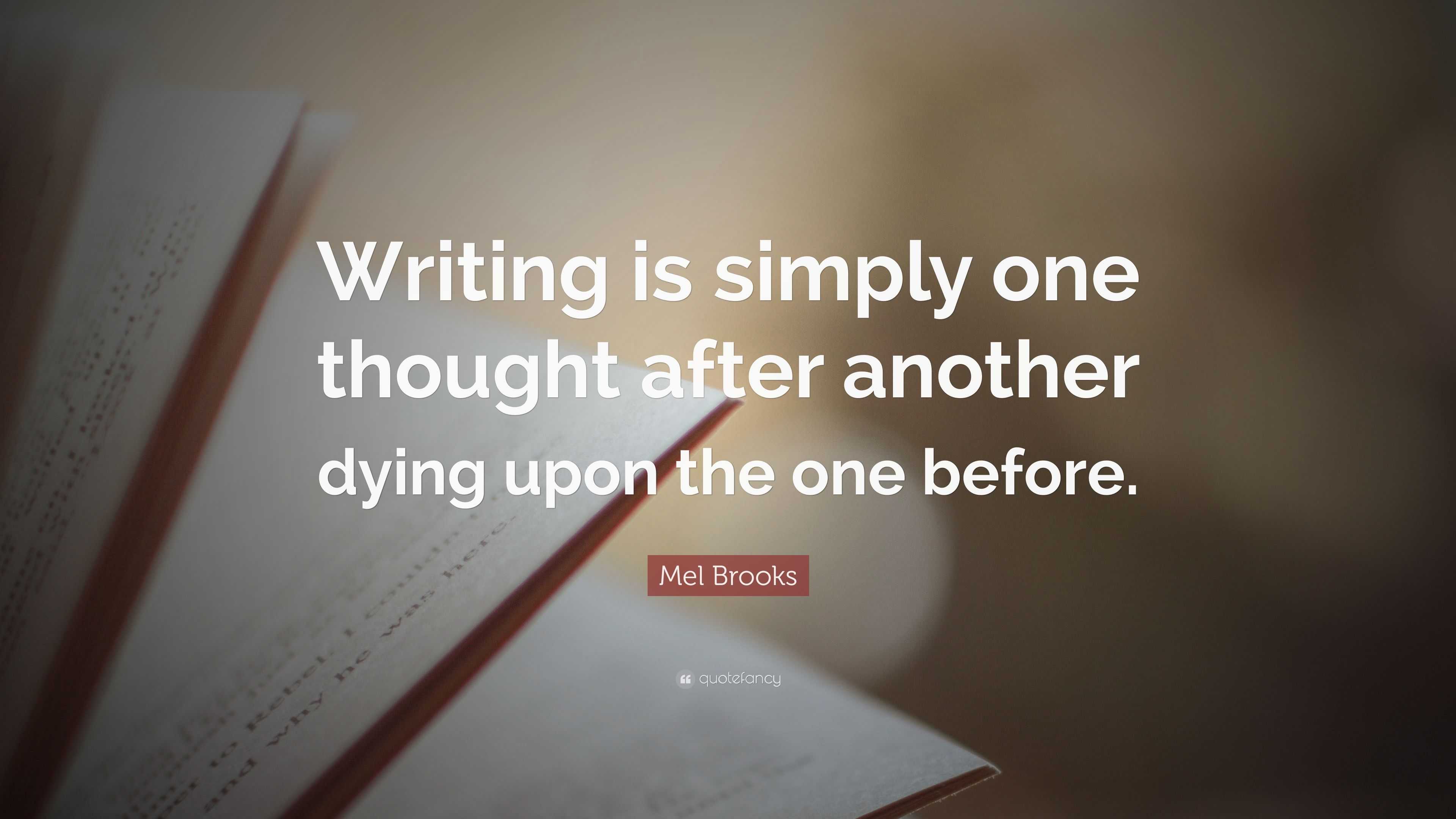 Mel Brooks Quote: “Writing is simply one thought after another dying ...