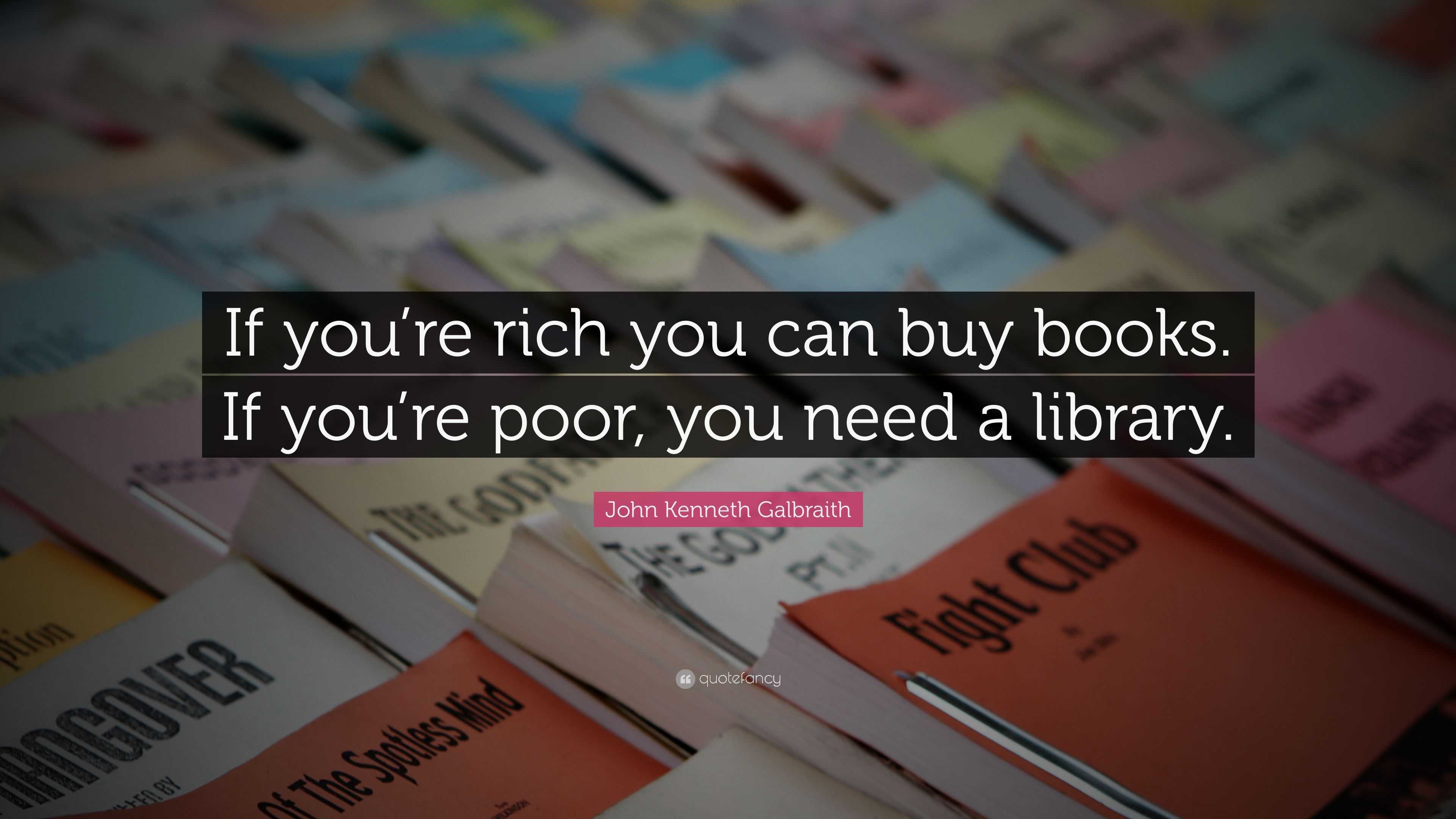 John Kenneth Galbraith Quote: “If you’re rich you can buy books. If you ...