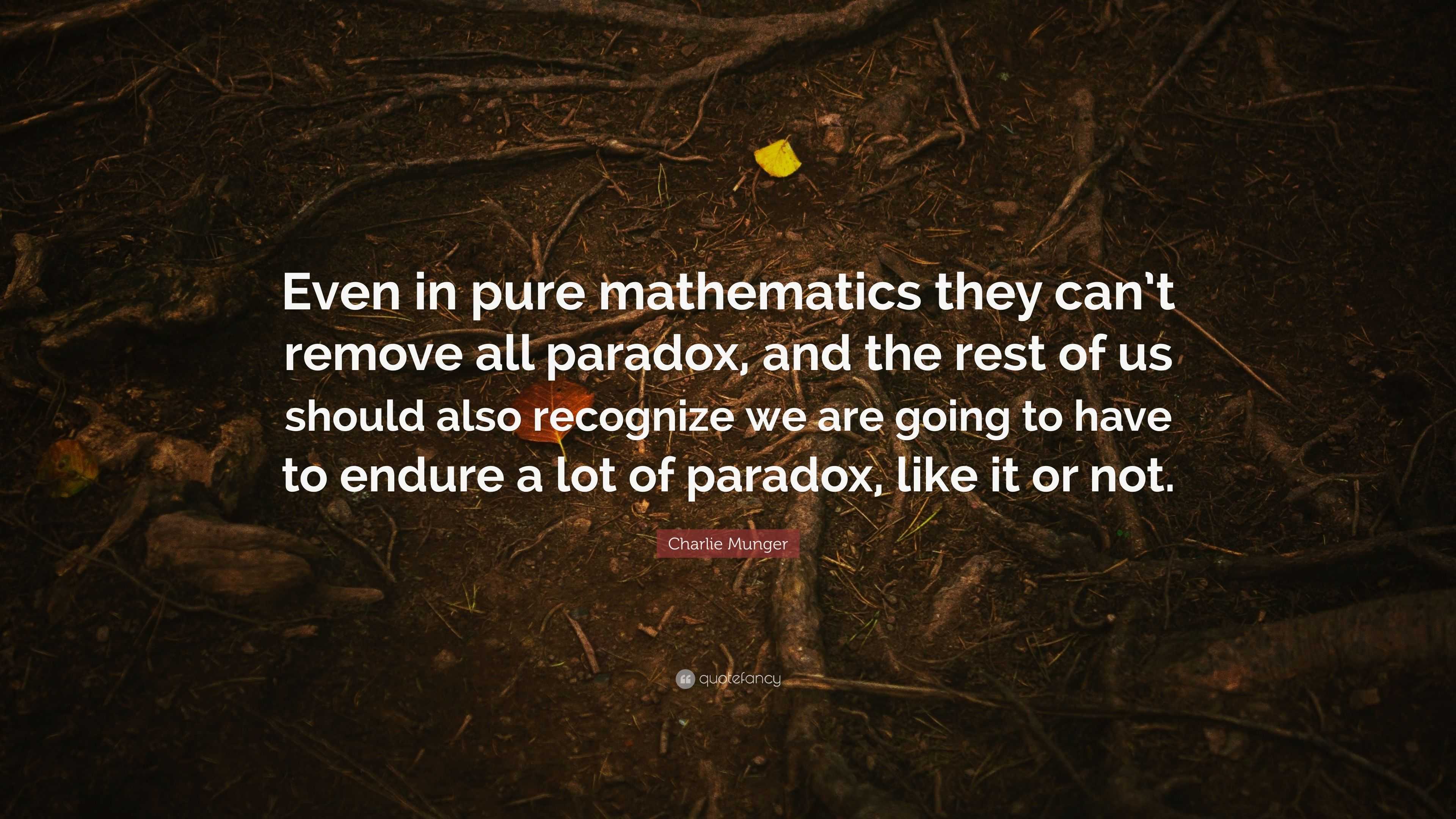 Charlie Munger Quote: “Even in pure mathematics they can’t remove all ...