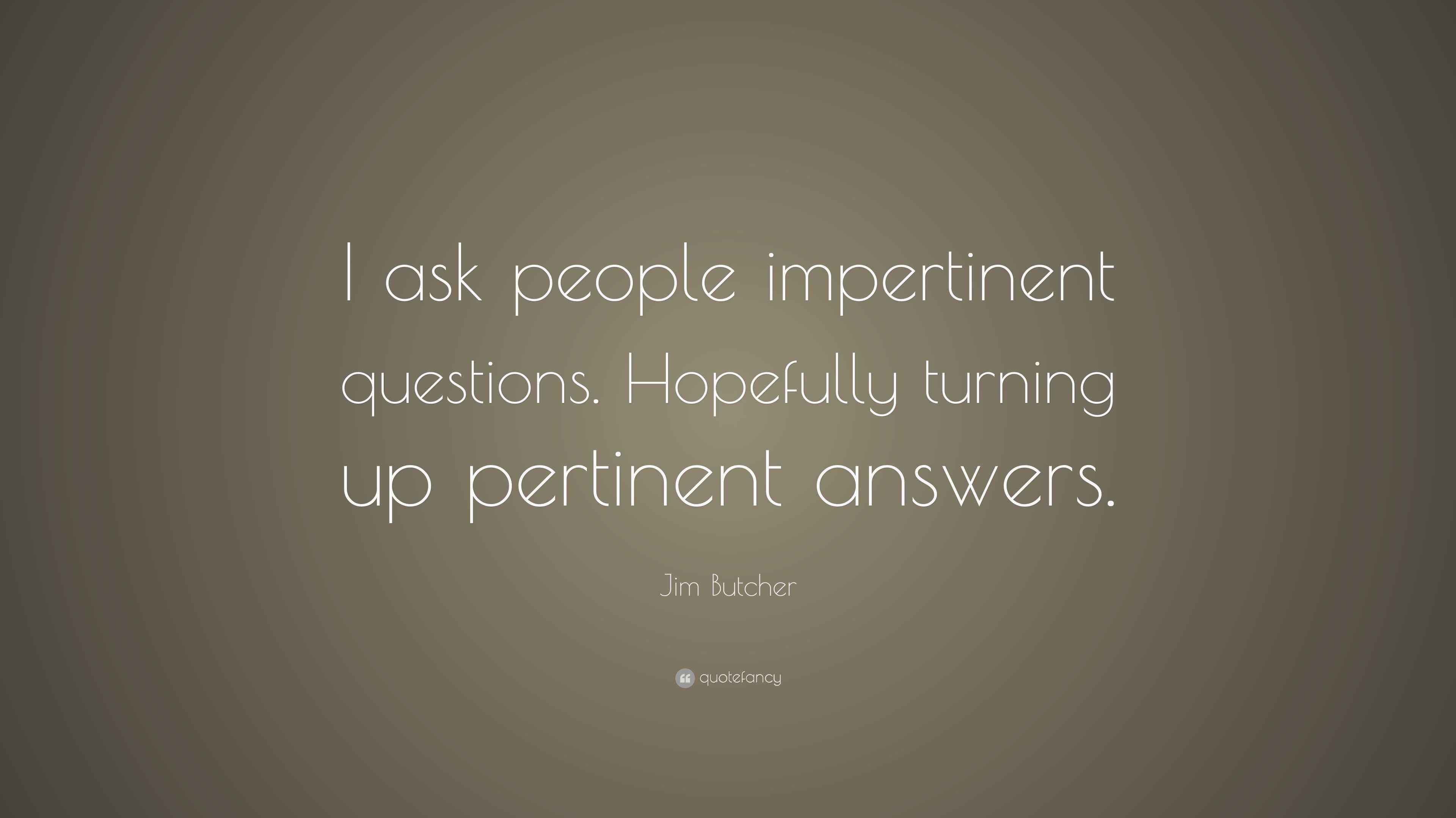 Jim Butcher Quote “I ask people impertinent questions. Hopefully