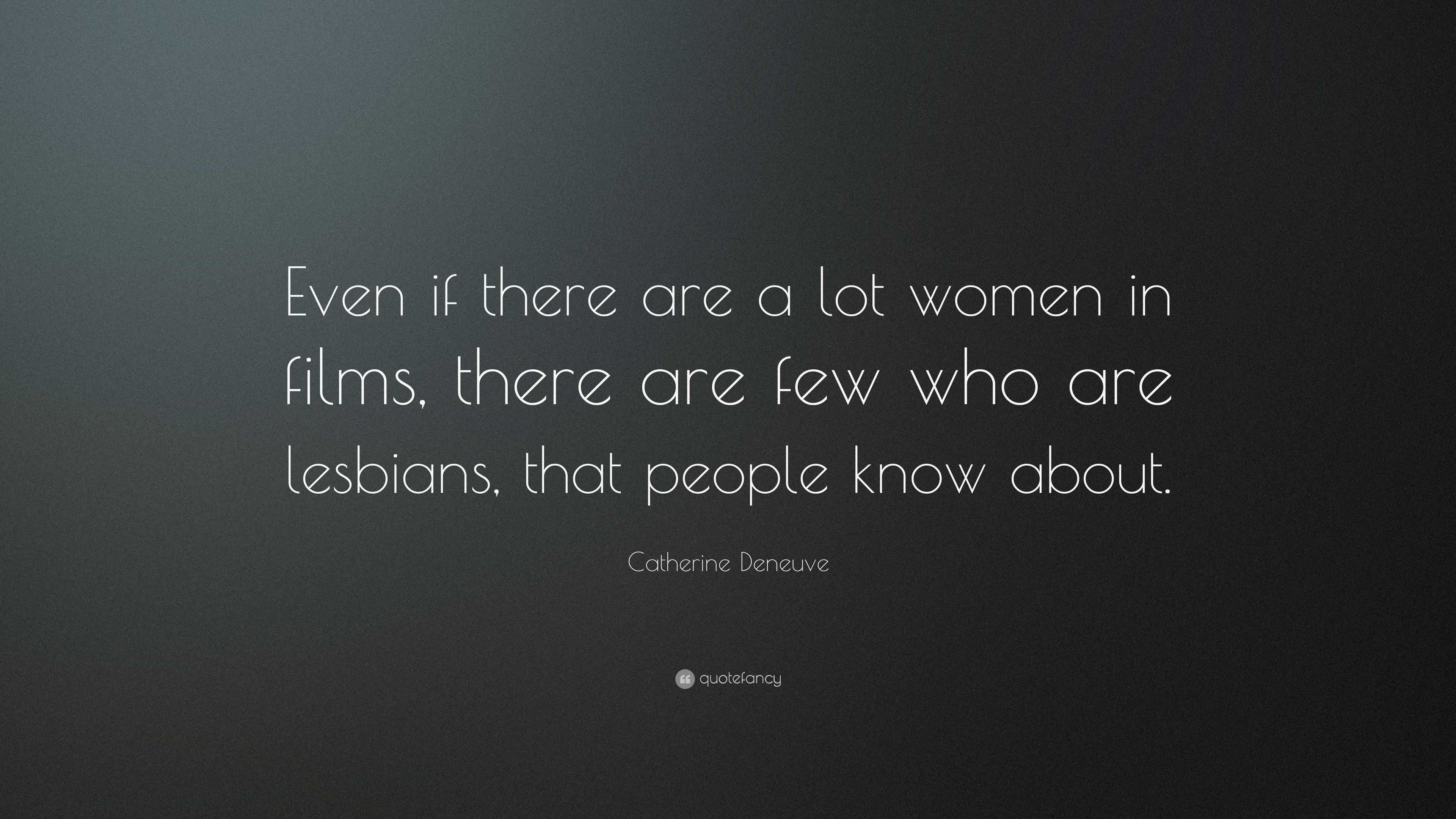 Catherine Deneuve Quote: “Even if there are a lot women in films, there ...