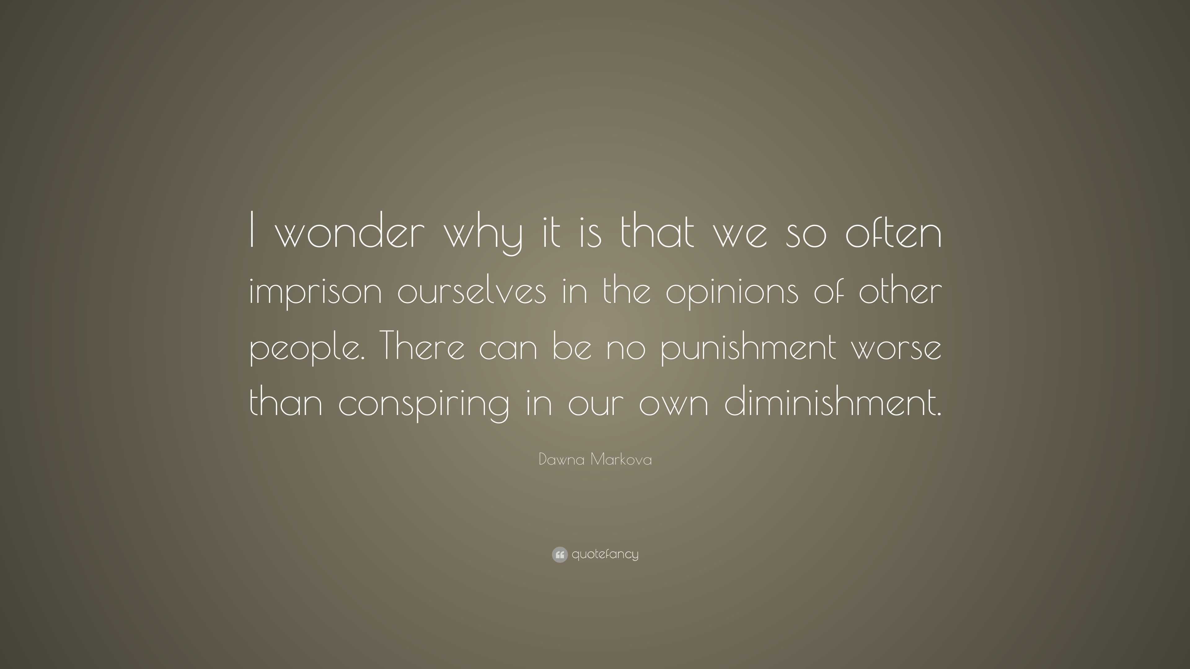 Dawna Markova Quote: “I wonder why it is that we so often imprison ...