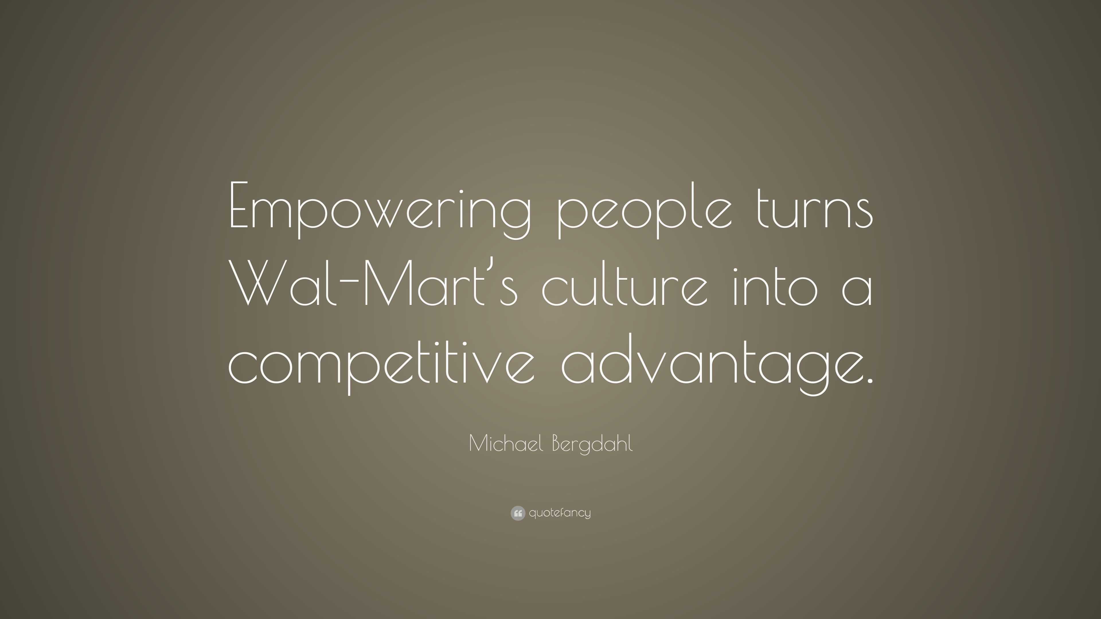 Michael Bergdahl Quote: “Empowering people turns Wal-Mart’s culture ...