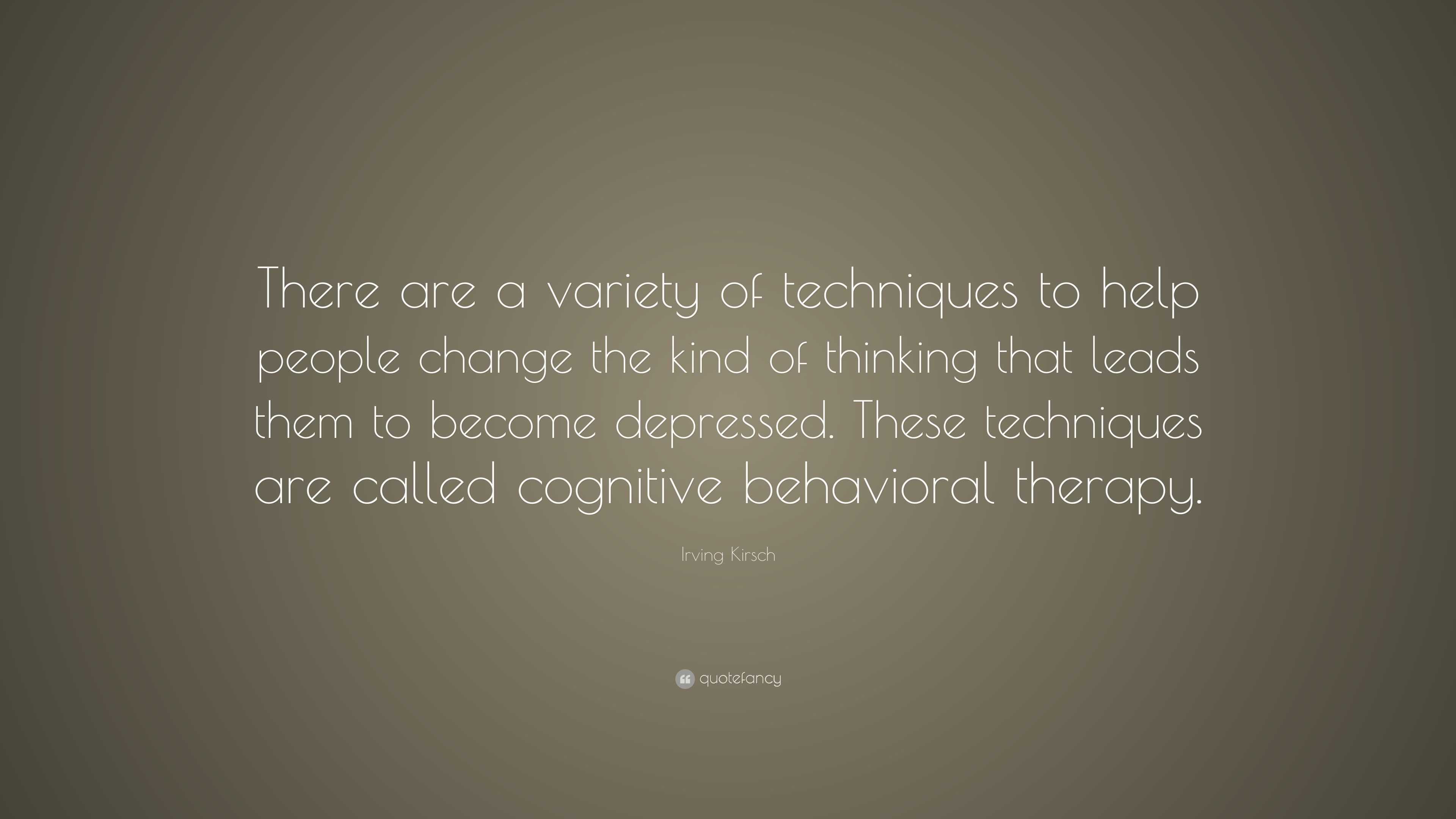 Irving Kirsch Quote: “There are a variety of techniques to help people ...