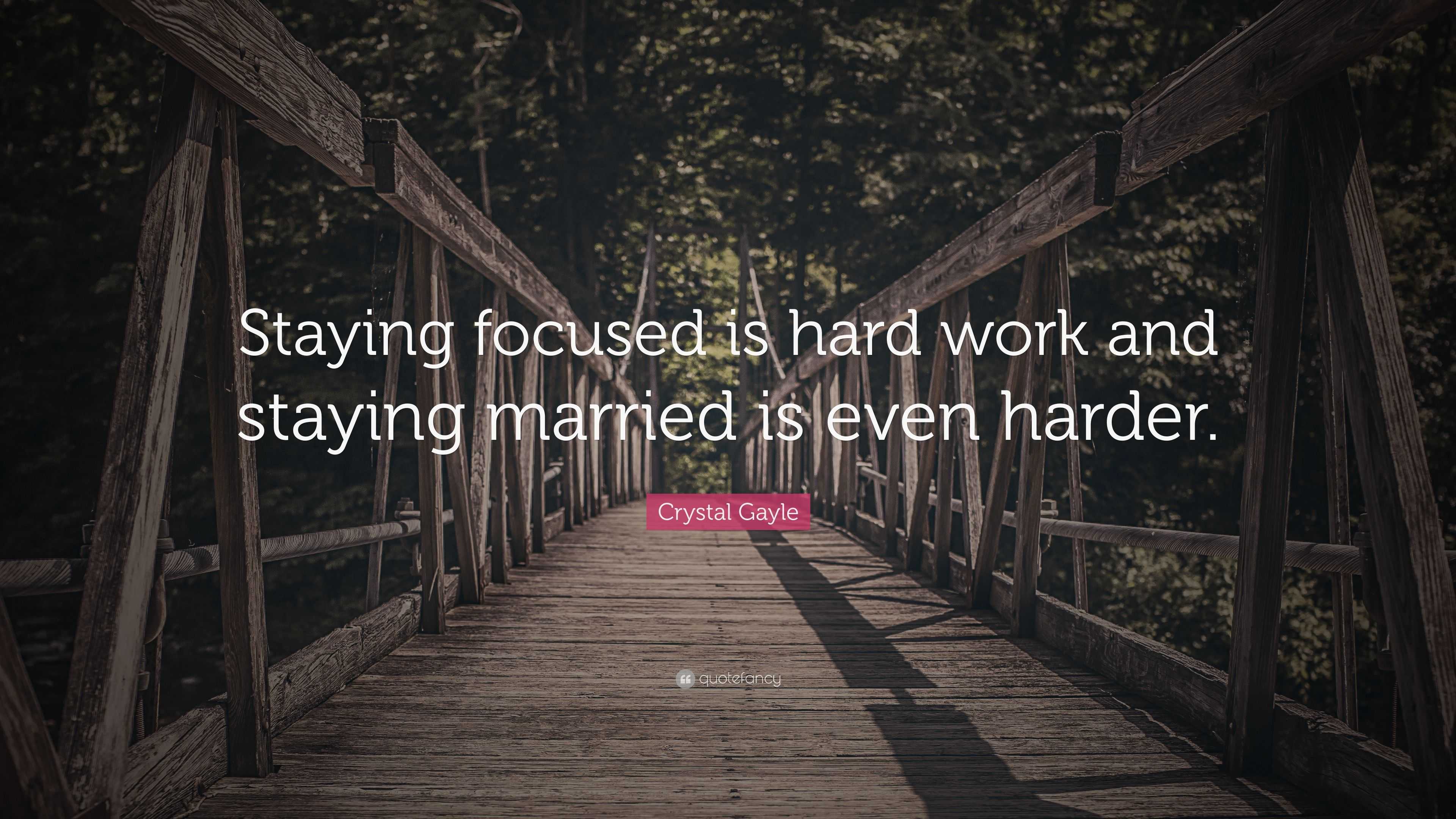 Crystal Gayle Quote: “Staying focused is hard work and staying married ...