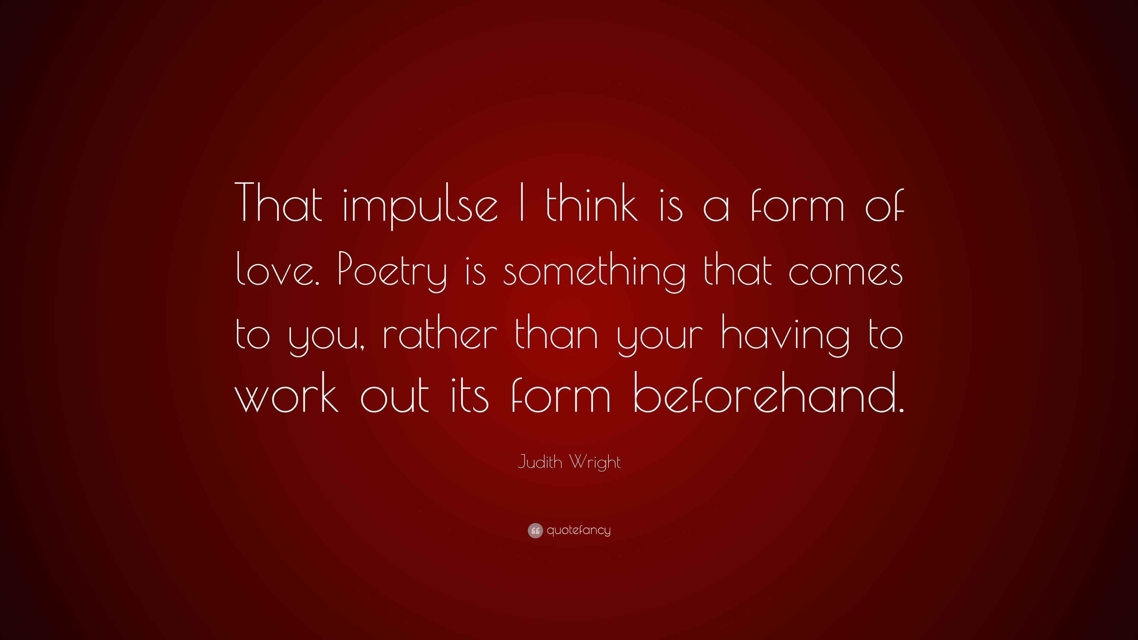 Judith Wright Quote “That impulse I think is a form of love. Poetry is