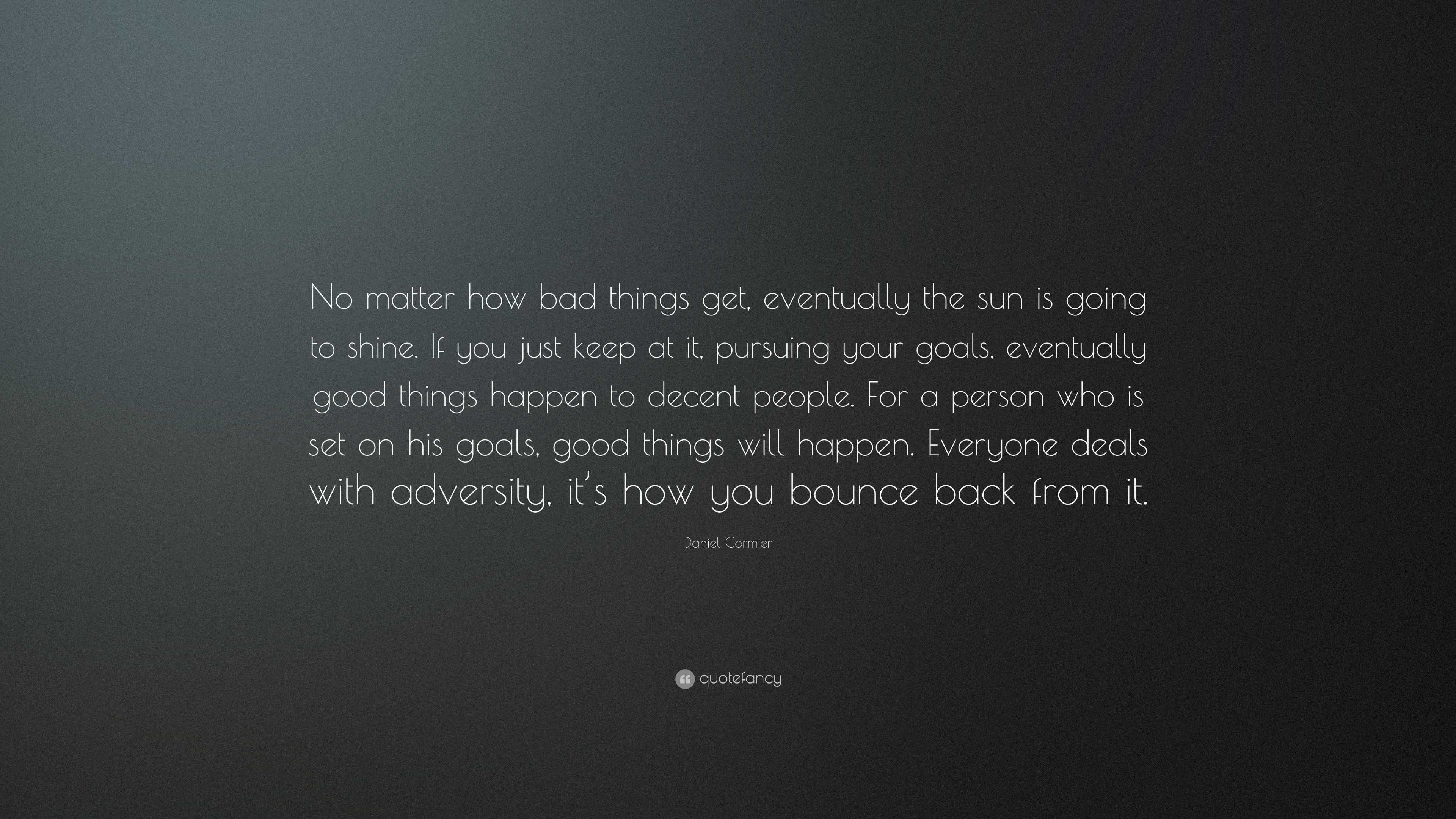 Daniel Cormier Quote: “No matter how bad things get, eventually the sun ...