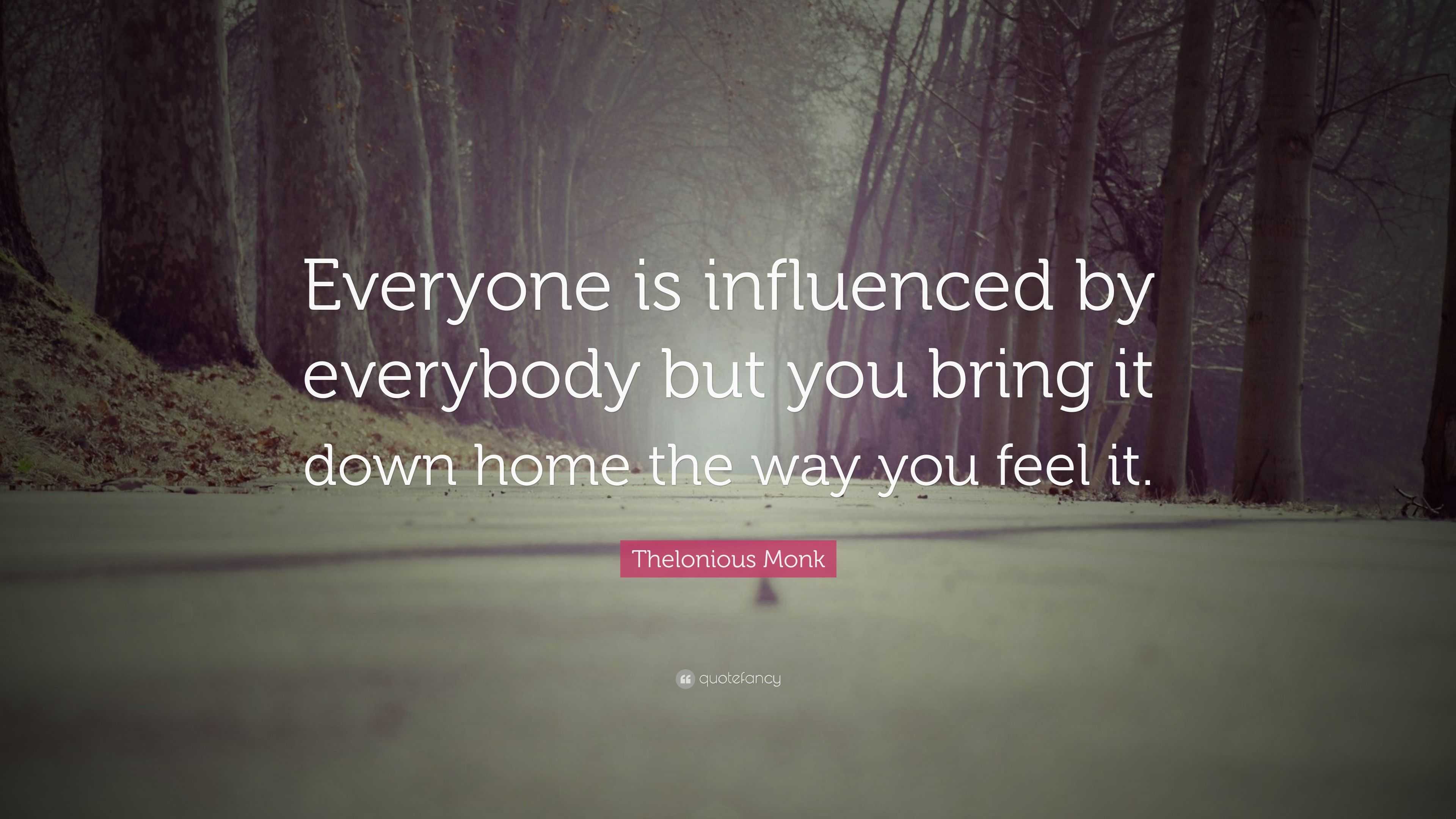 Thelonious Monk Quote: “Everyone is influenced by everybody but you ...
