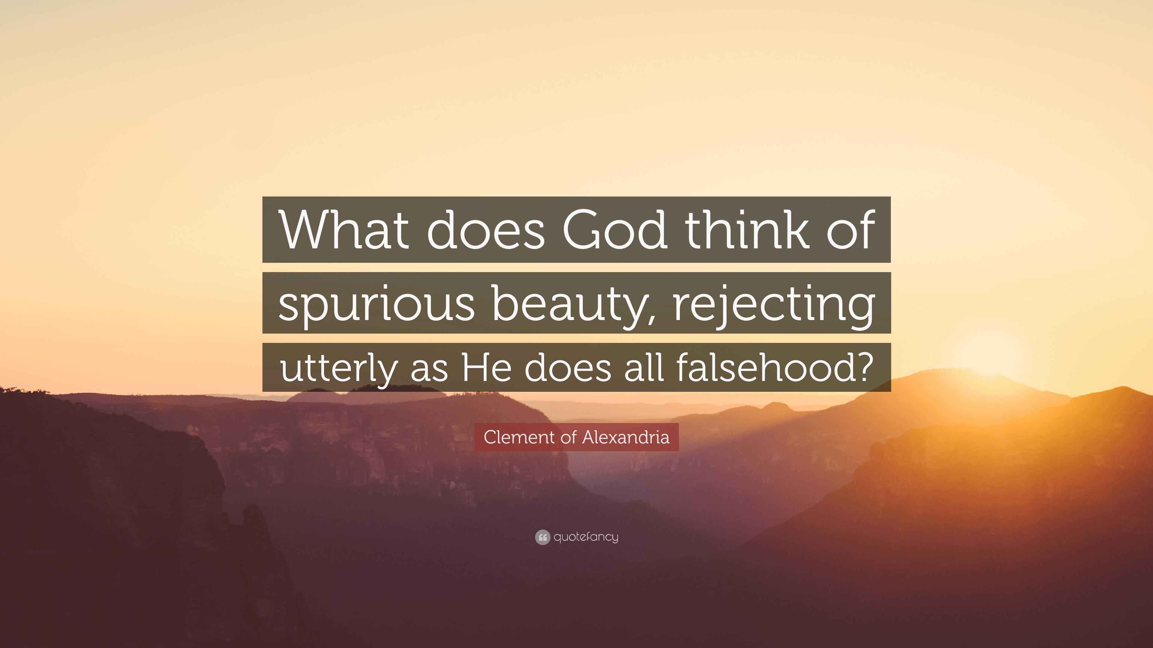 Clement of Alexandria Quote “What does God think of spurious beauty
