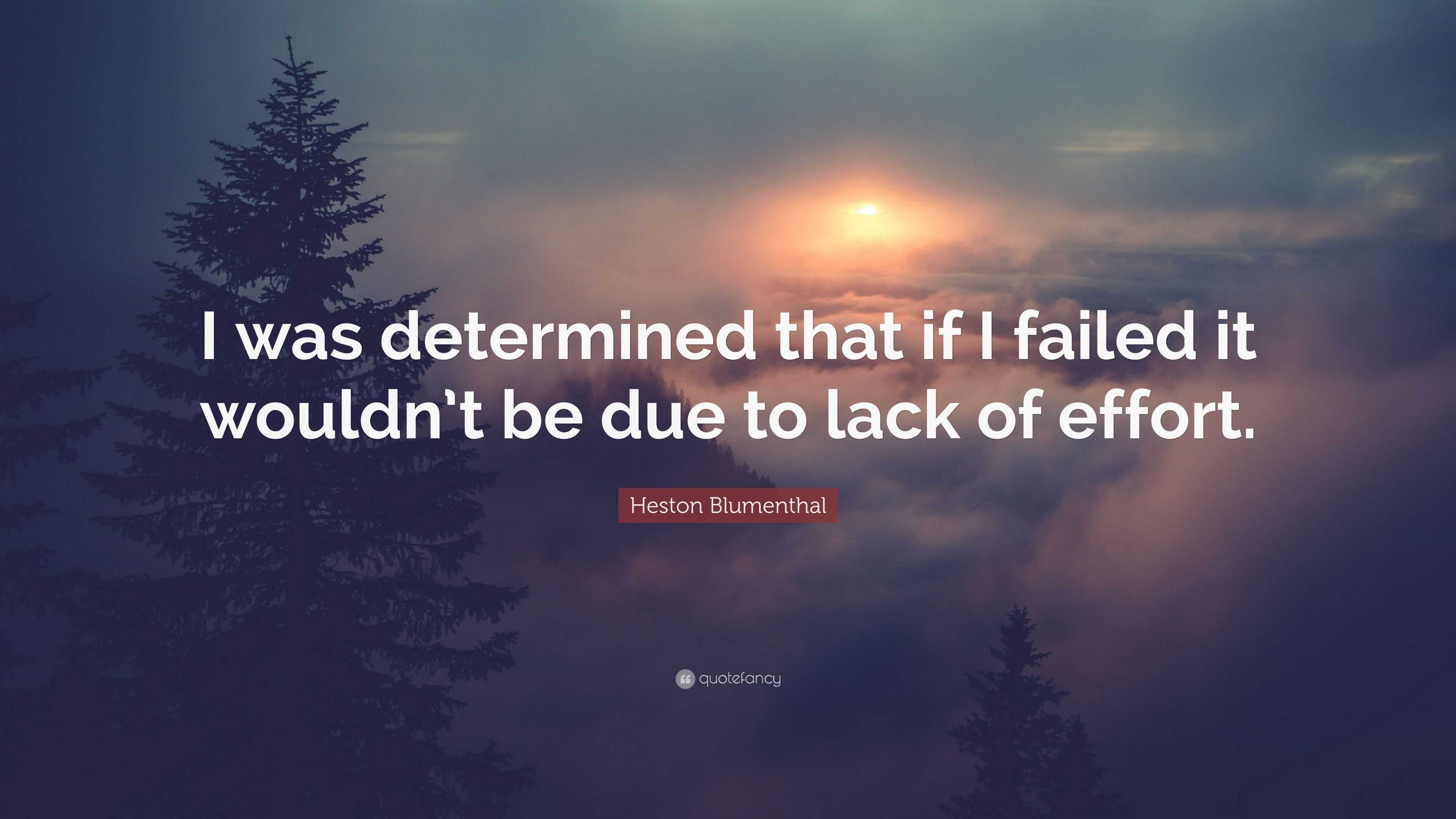 Heston Blumenthal Quote: “I was determined that if I failed it wouldn’t ...