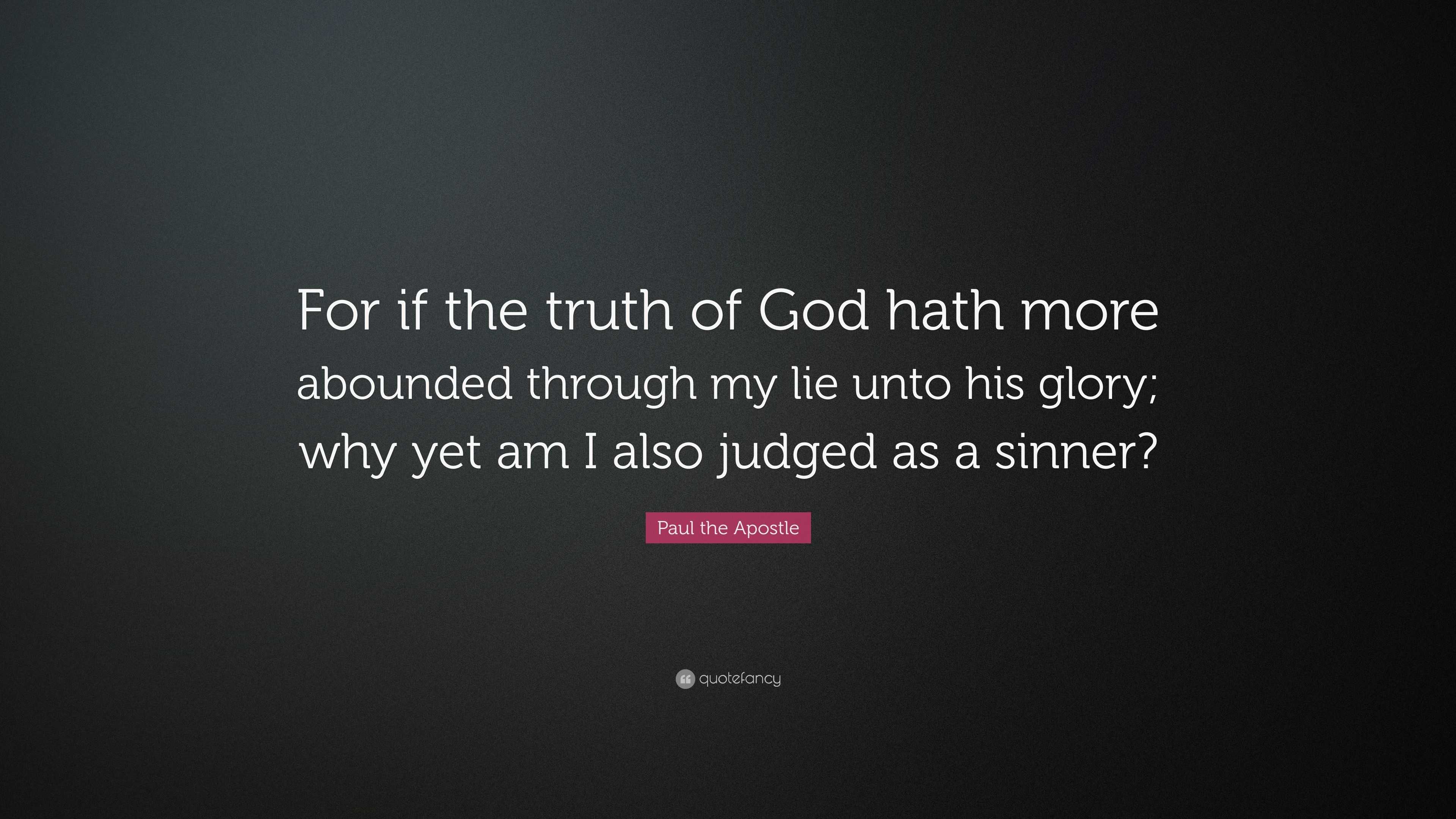 Paul the Apostle Quote: “For if the truth of God hath more abounded ...