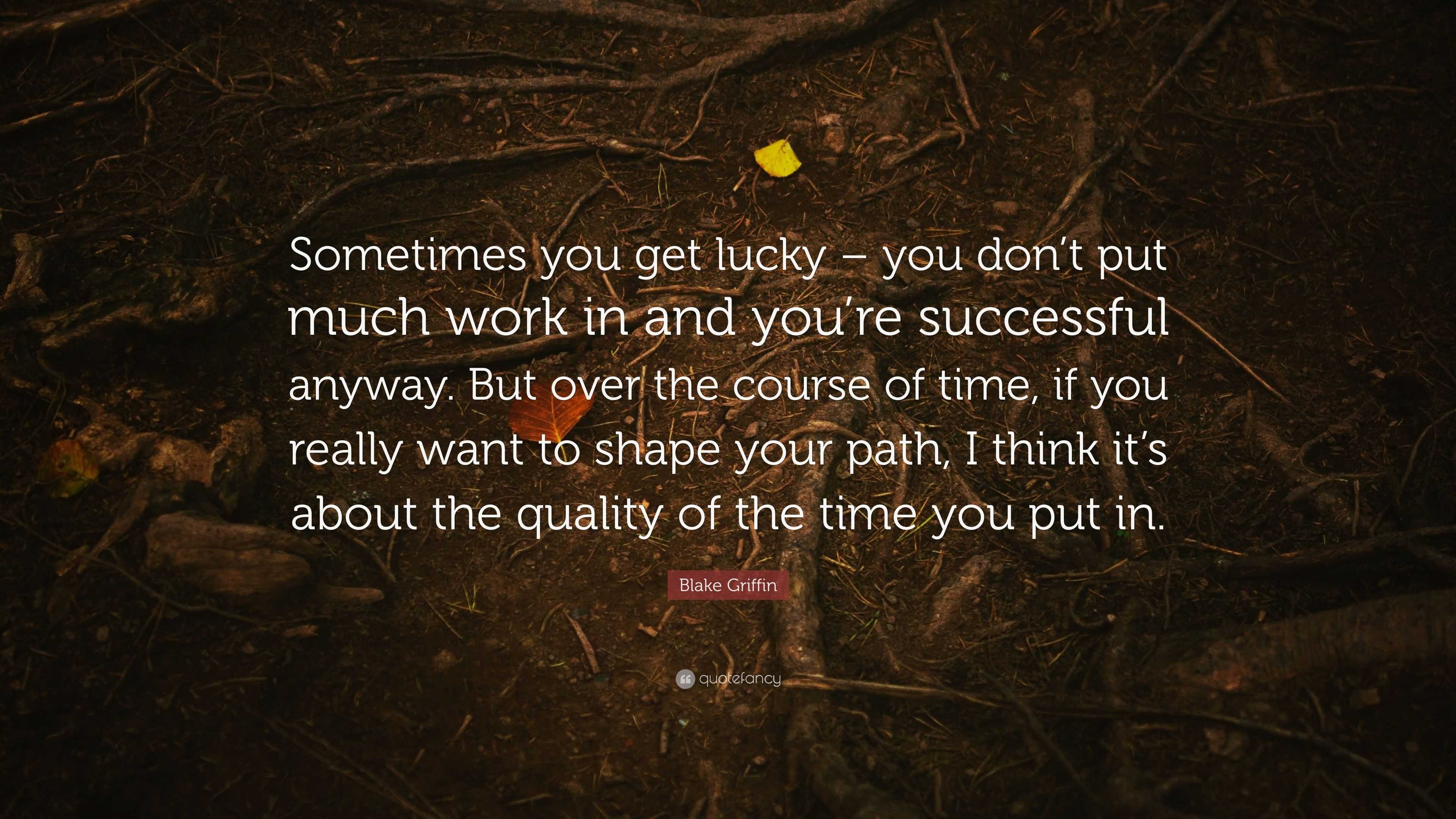 Blake Griffin Quote: “Sometimes you get lucky – you don’t put much work ...