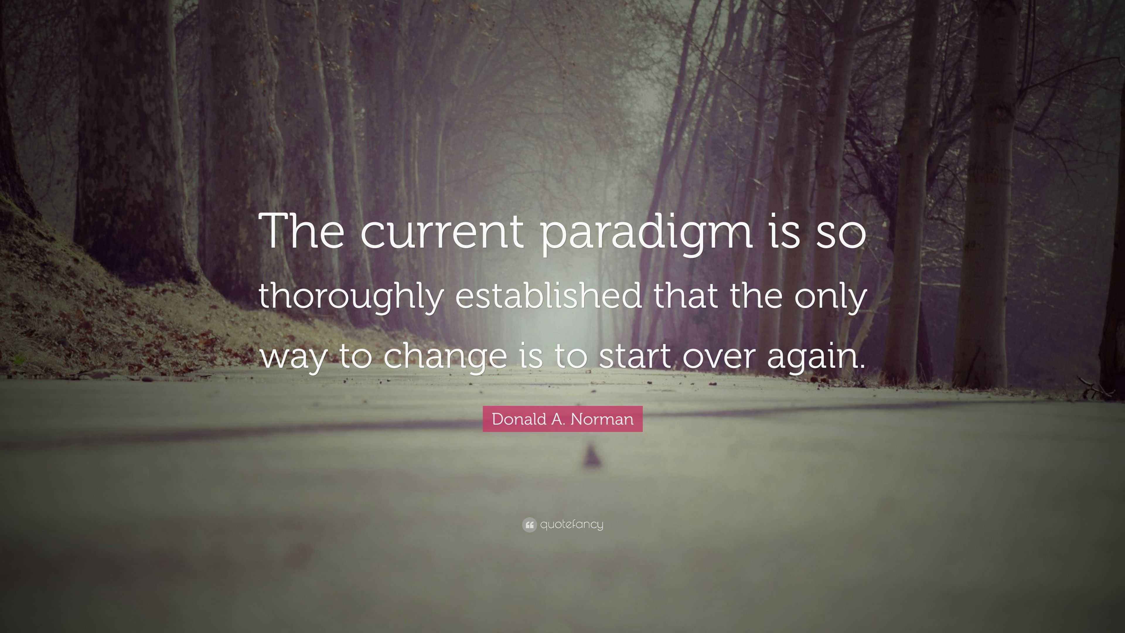 Donald A. Norman Quote “The current paradigm is so thoroughly