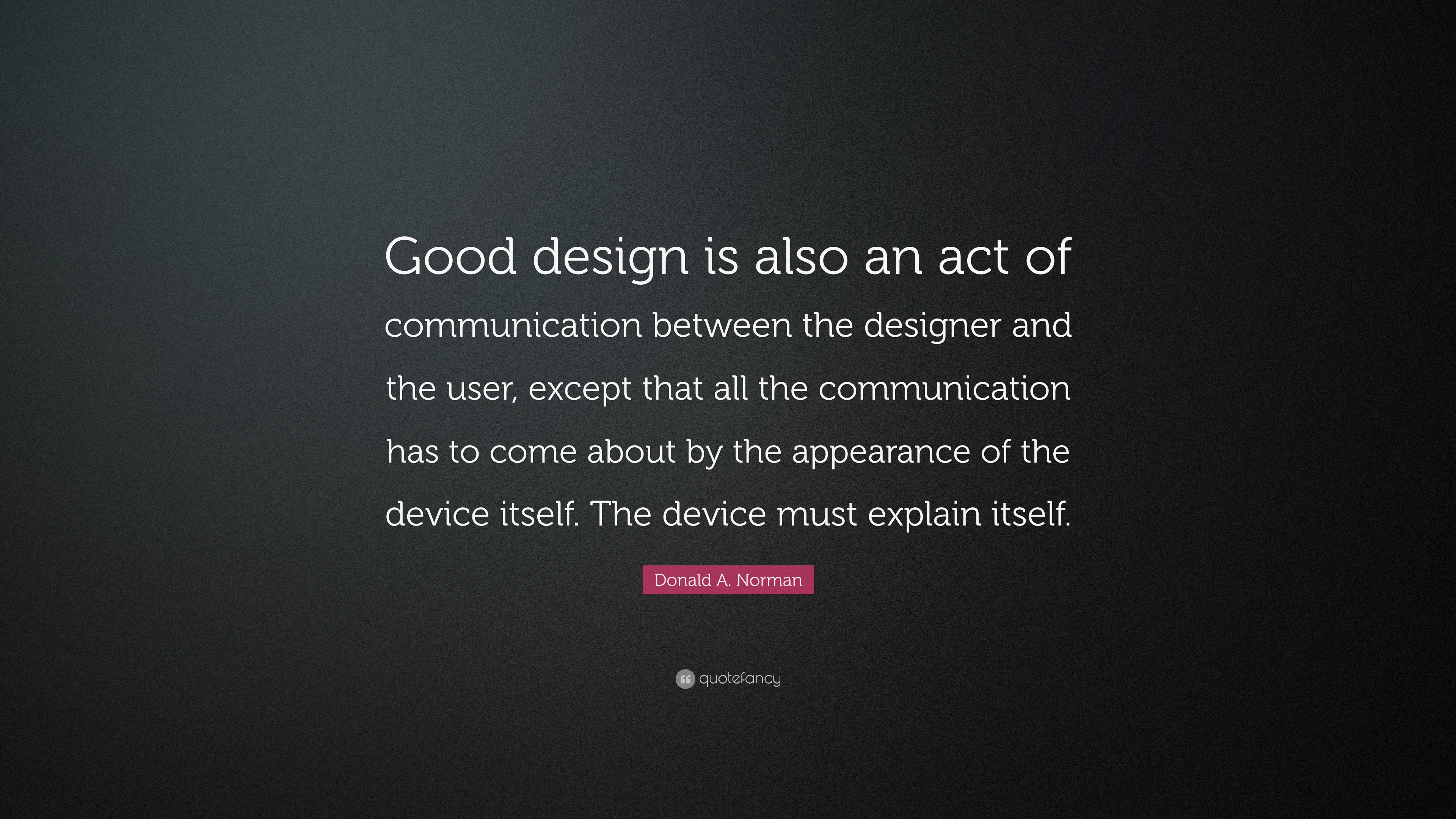 Donald A. Norman Quote: “Good design is also an act of communication  between the designer and the user, except that all the communication has  to...”, image size:3840x2160