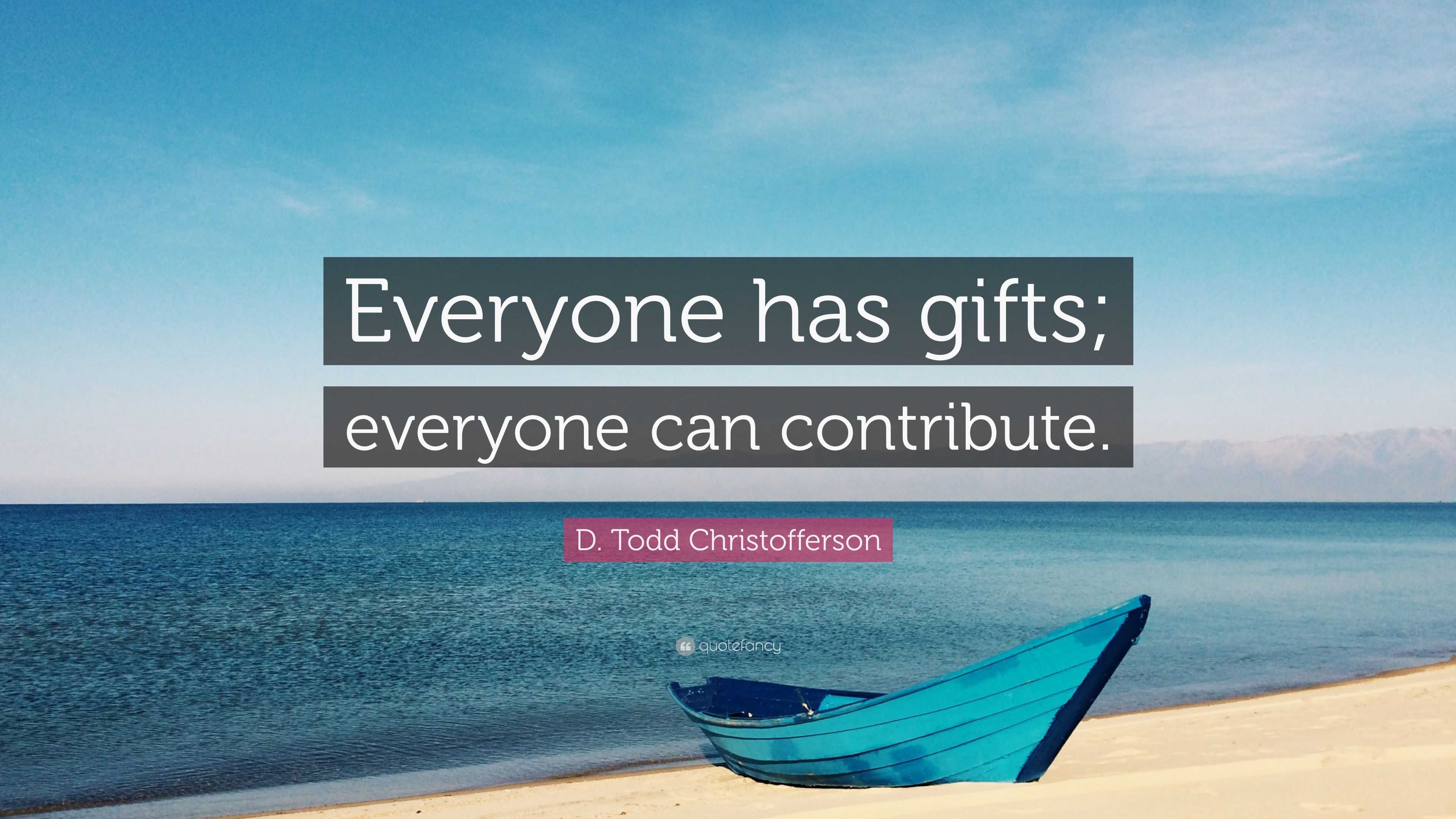 D. Todd Christofferson Quote: “Everyone has gifts; everyone can