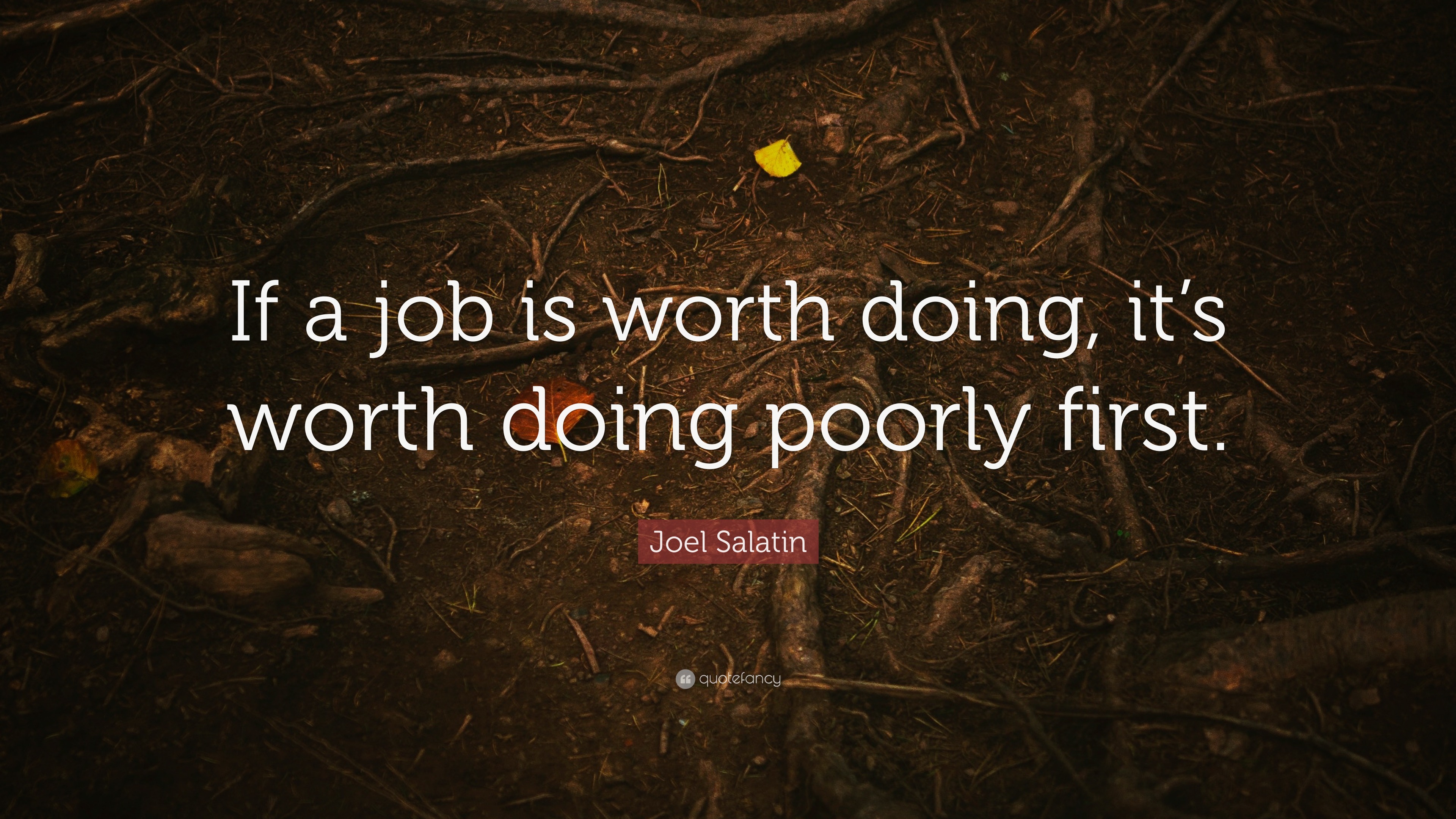 Joel Salatin Quote: “If a job is worth doing, it’s worth doing poorly ...