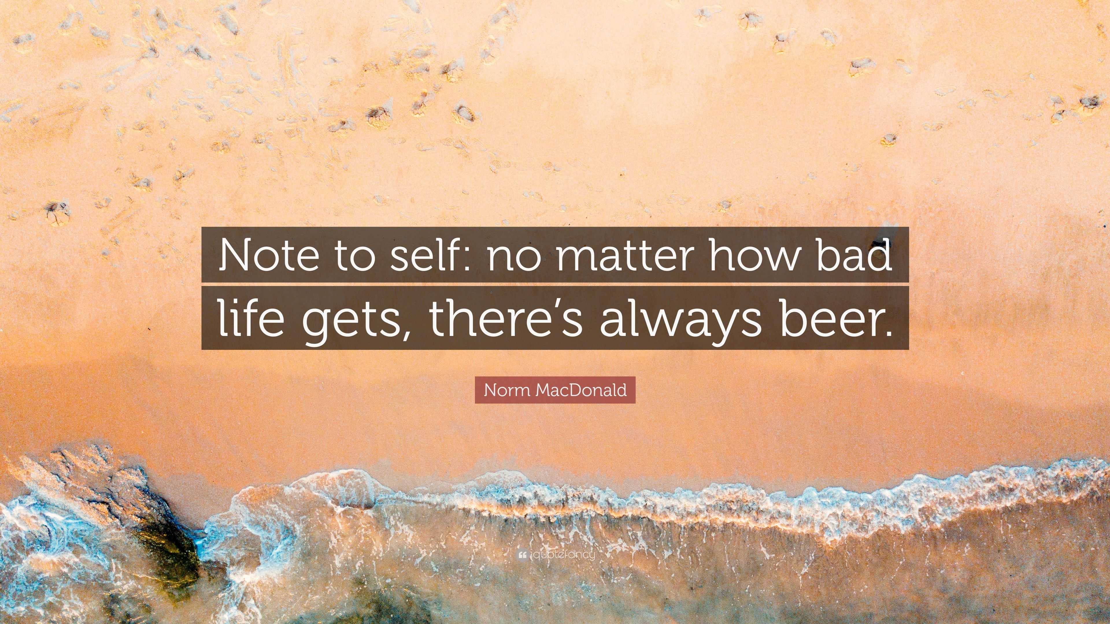 Norm MacDonald Quote “Note to self no matter how bad life s