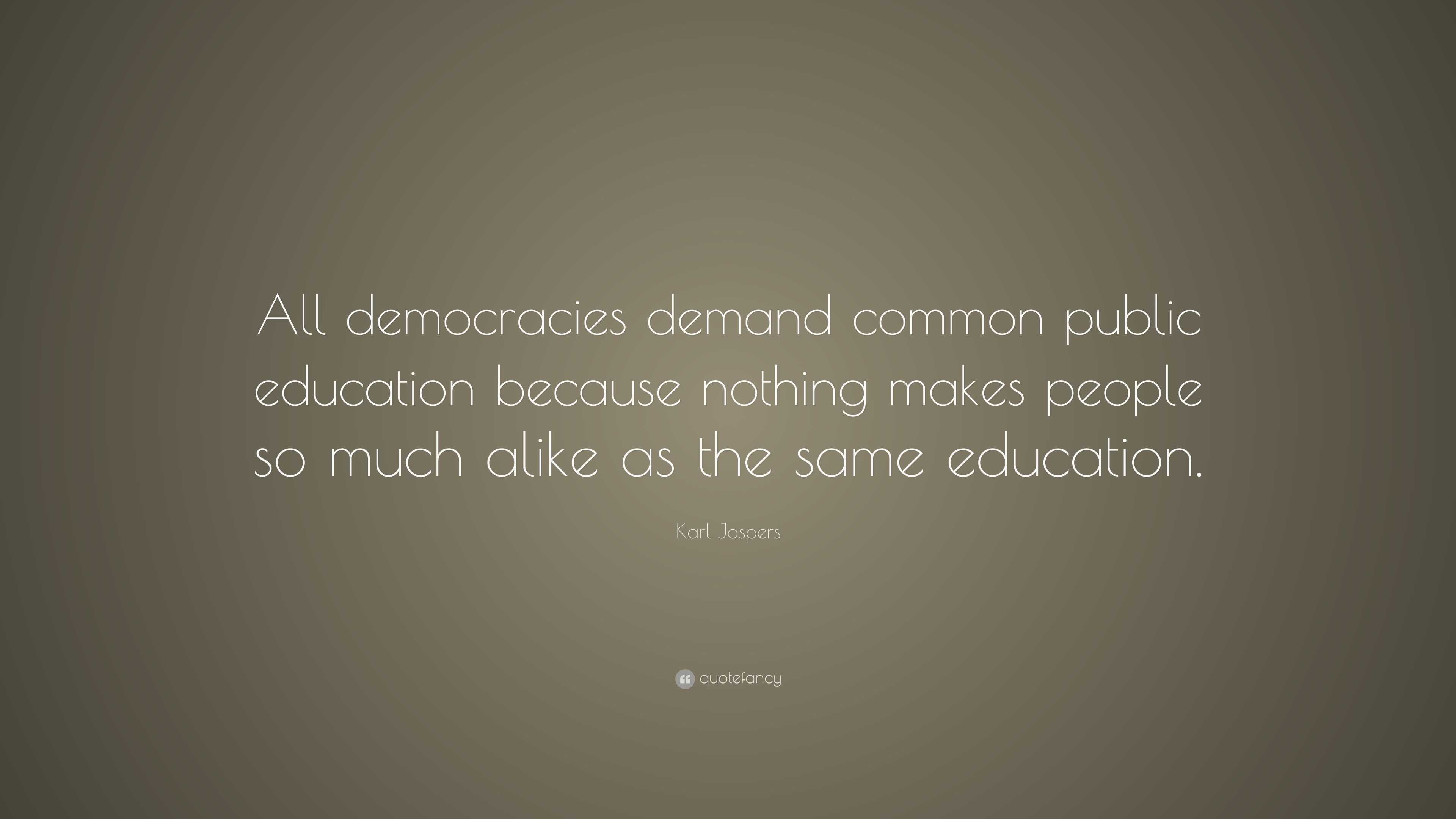 Karl Jaspers Quote: “All democracies demand common public education ...