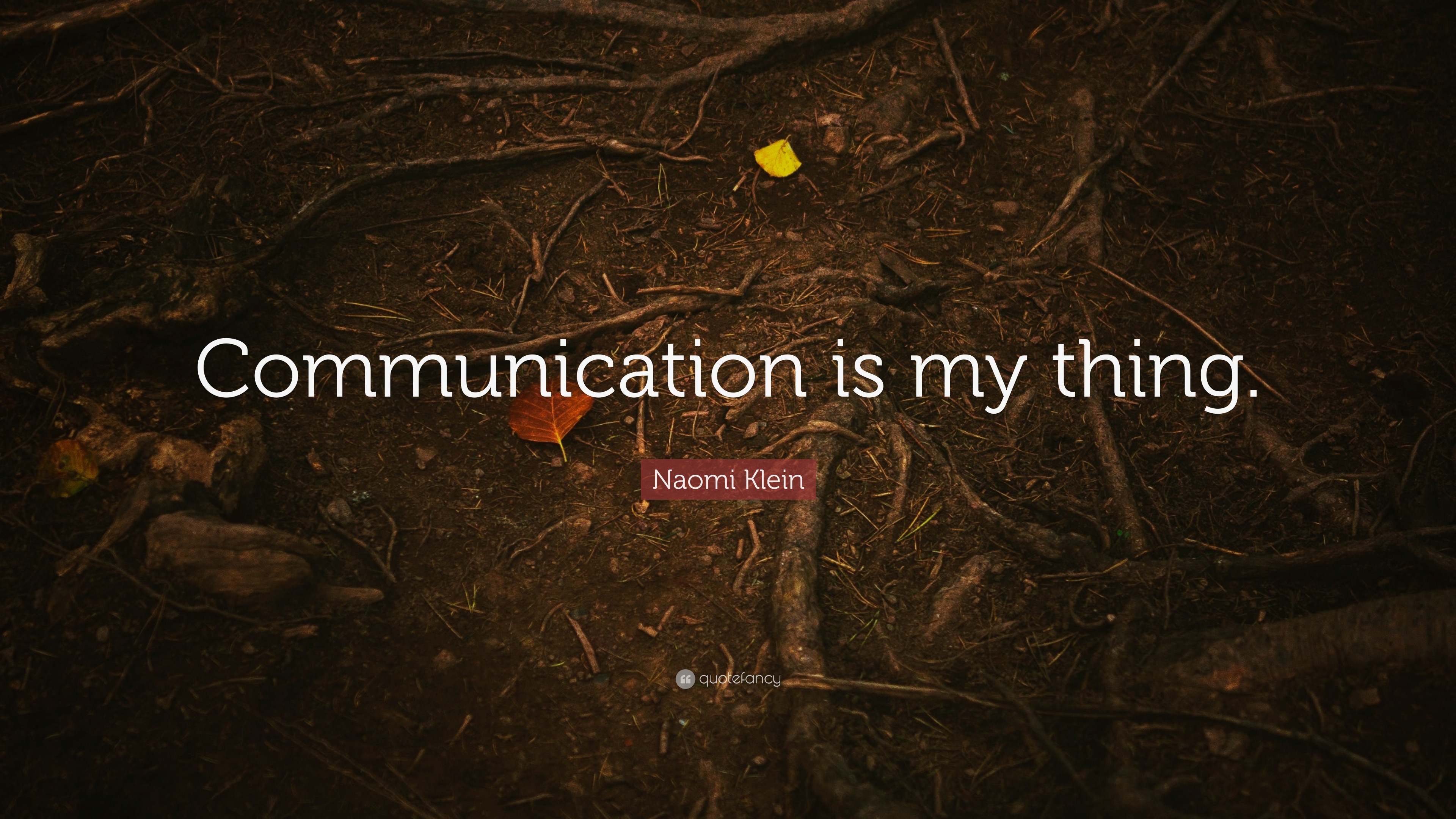 Naomi Klein Quote: “Communication is my thing.”