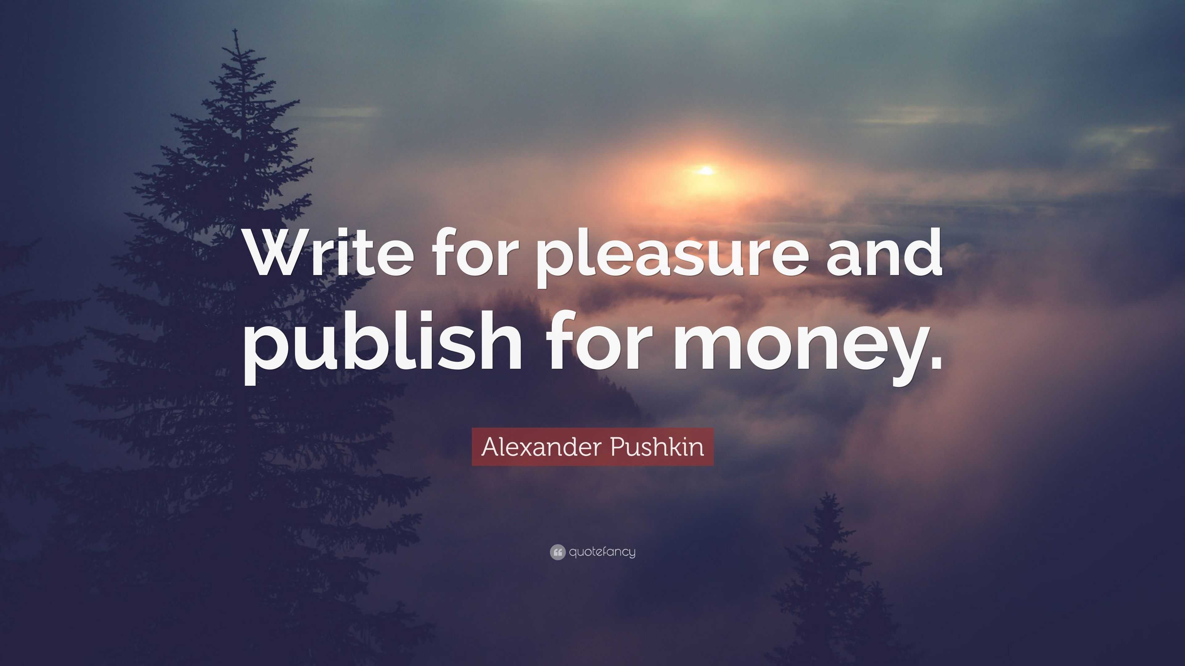 Alexander Pushkin Quote: “Write for pleasure and publish for money.”