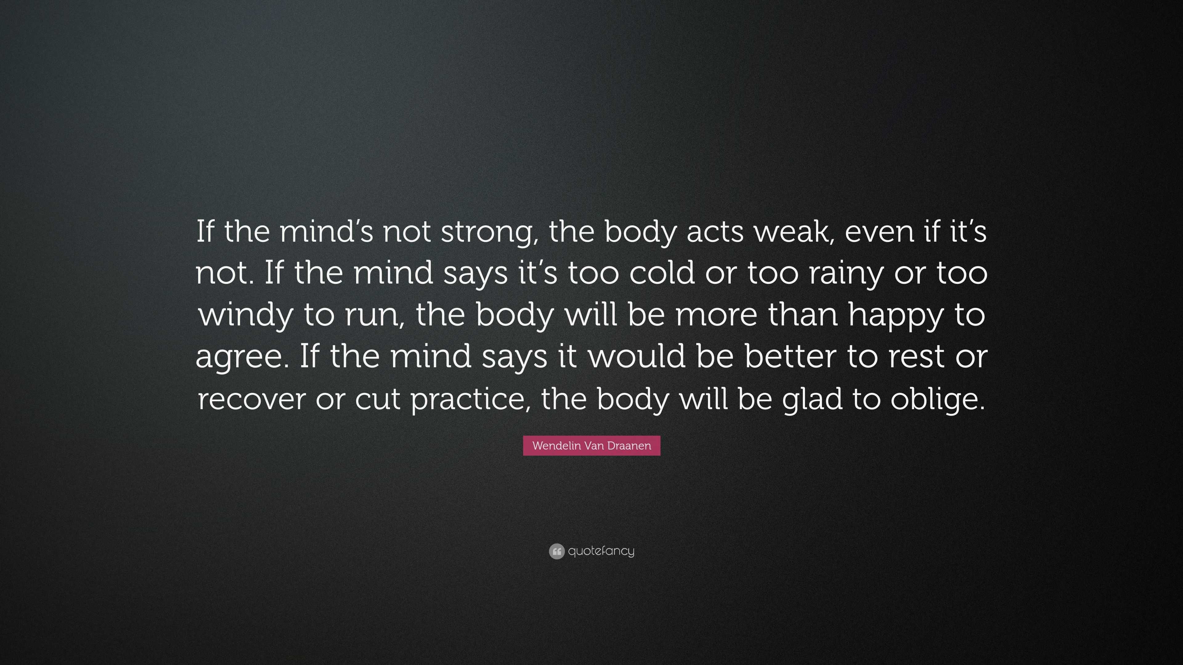 Wendelin Van Draanen Quote: “If the mind’s not strong, the body acts ...