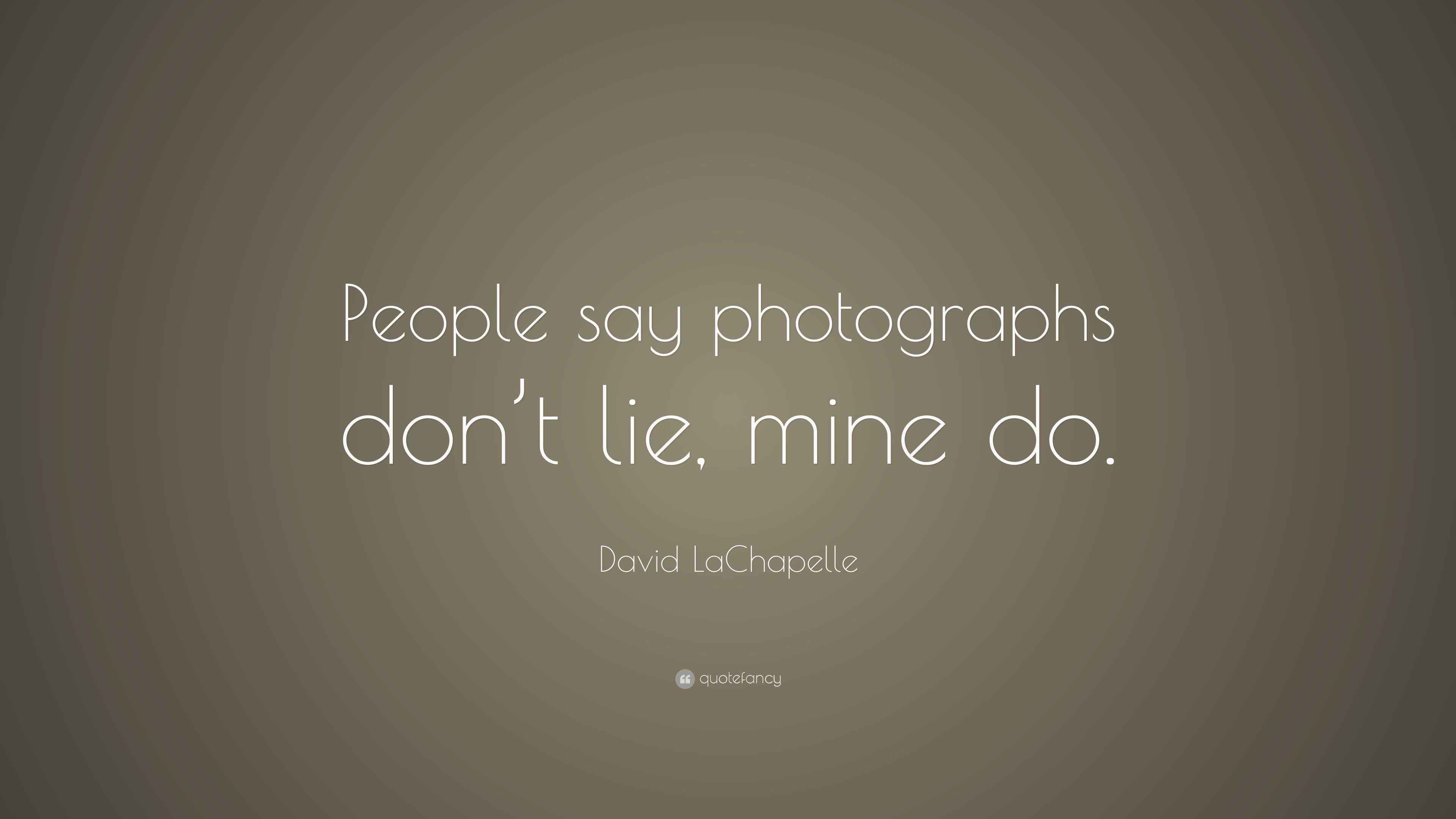David LaChapelle Quote “People say photographs don’t lie, mine do.”