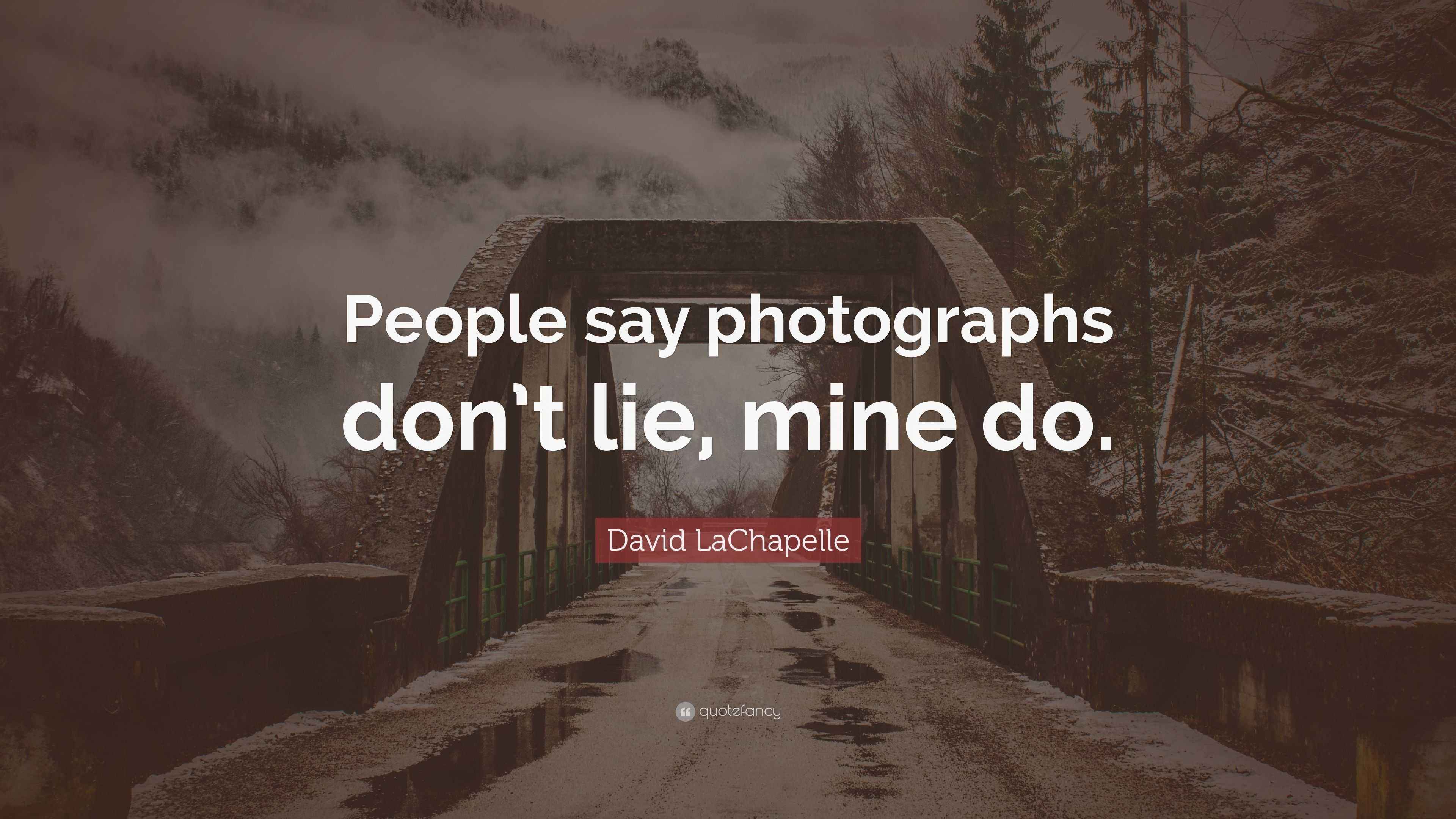 David LaChapelle Quote “People say photographs don’t lie, mine do.”