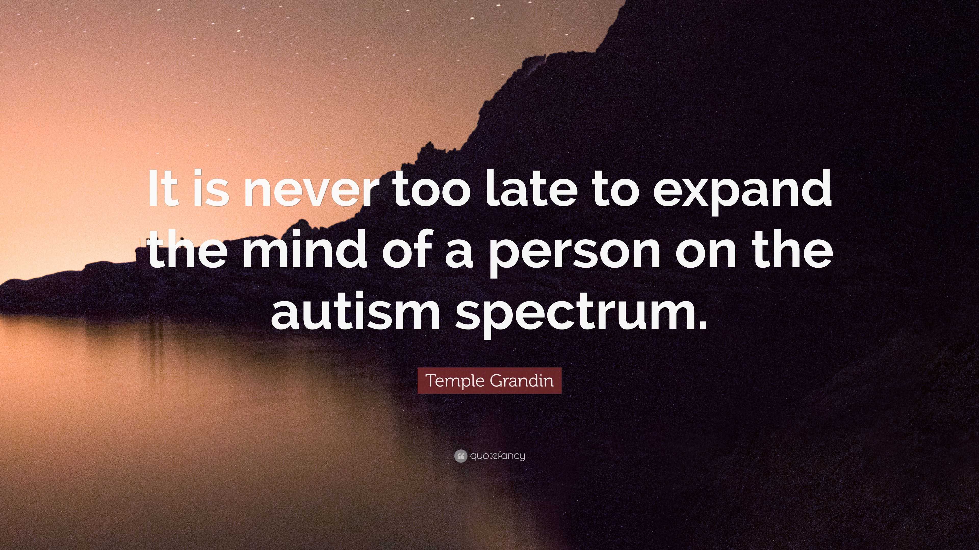 Temple Grandin Quote: “It is never too late to expand the mind of a