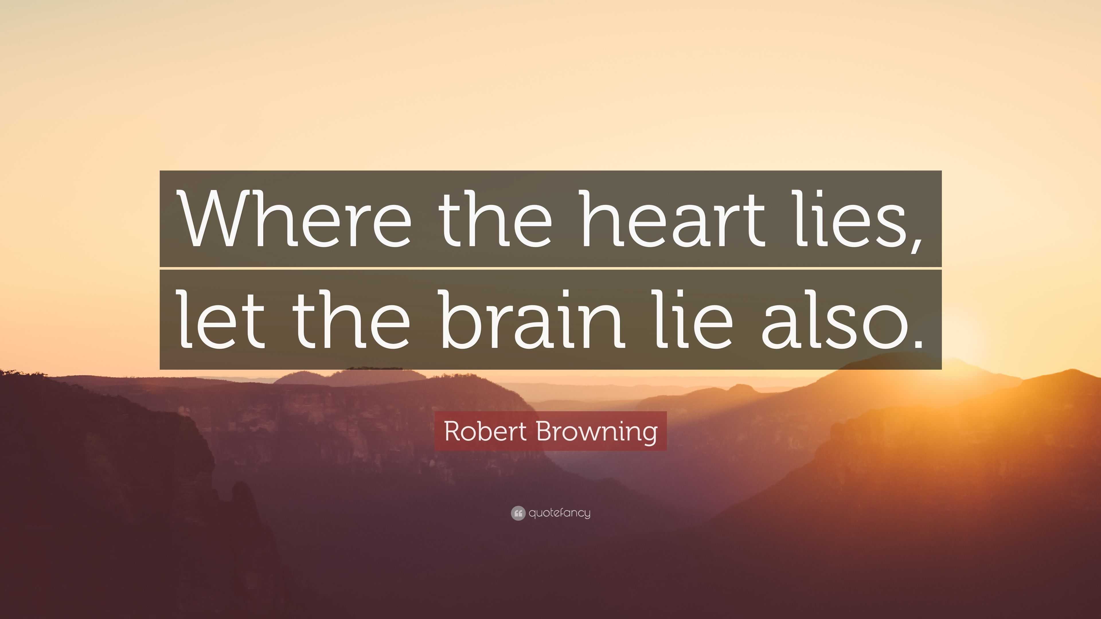 Robert Browning Quote: “Where the heart lies, let the brain lie also.”