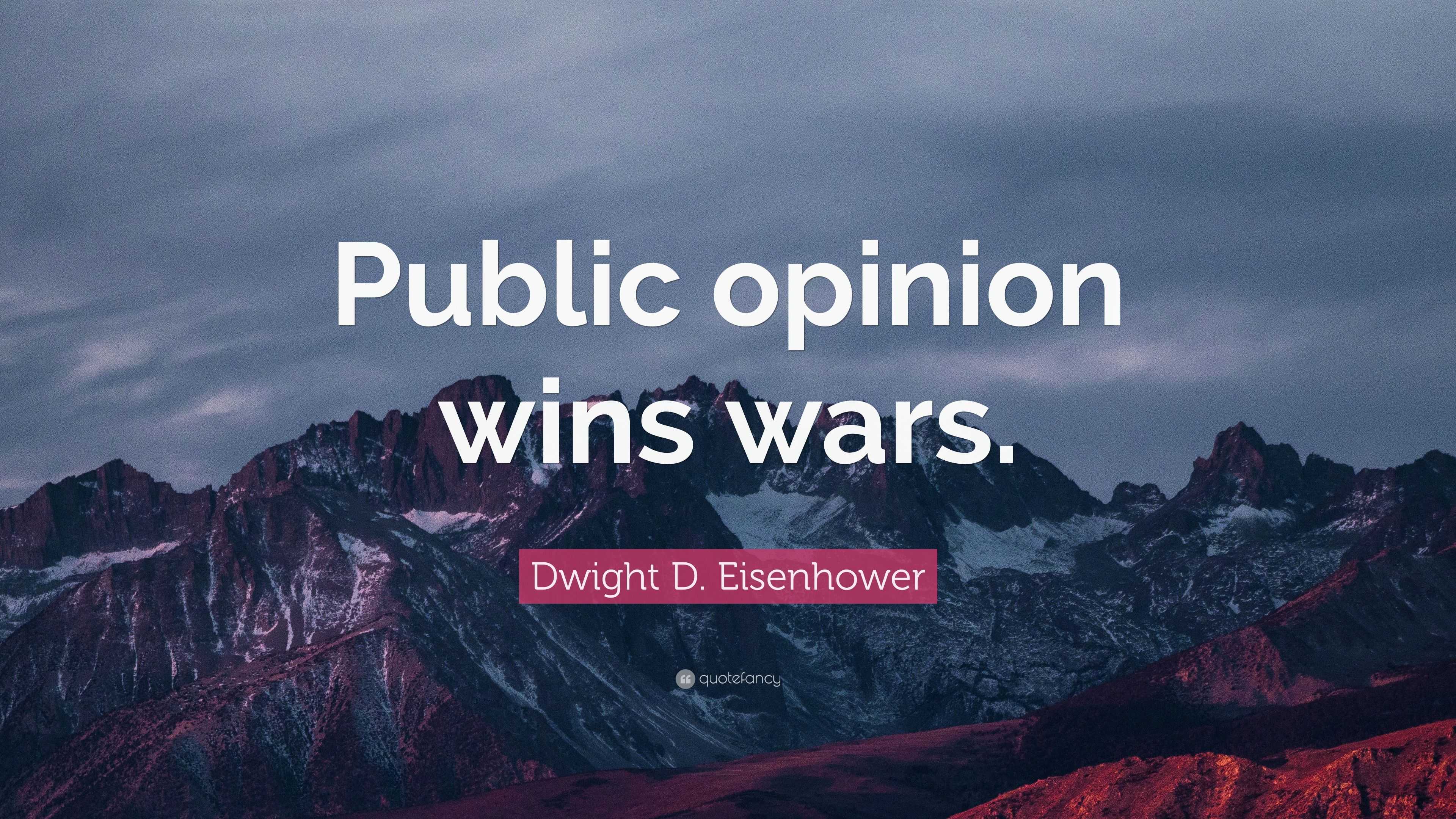 Dwight D. Eisenhower Quote: “Public Opinion Wins Wars.”