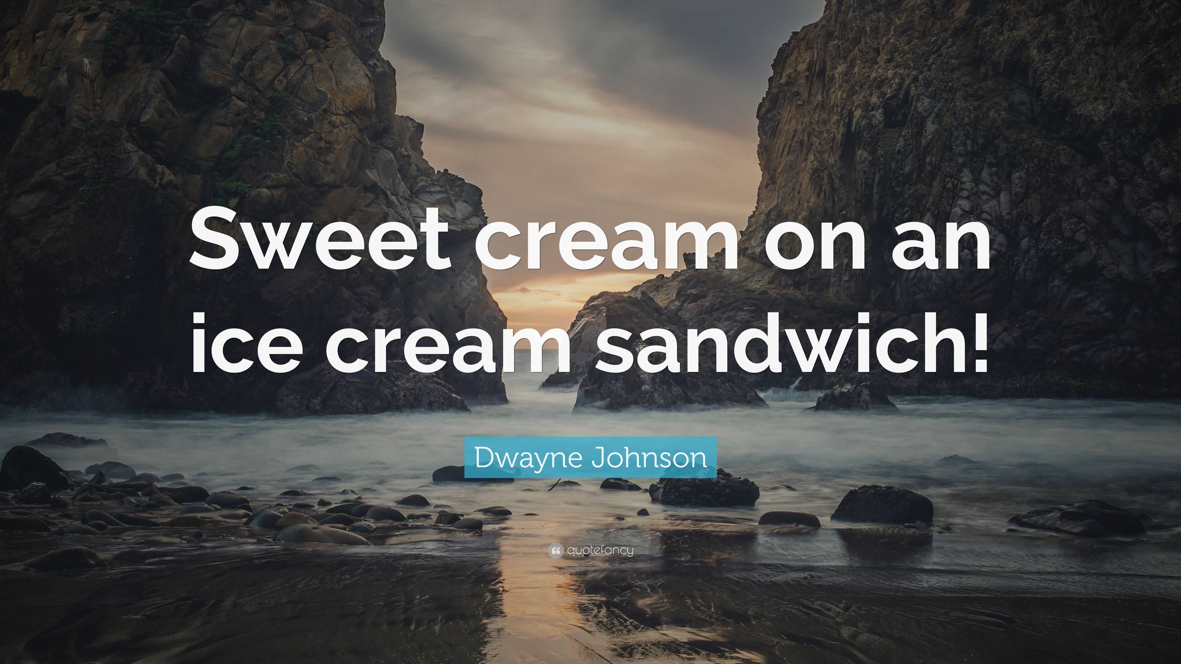 Dwayne Johnson Quote “Sweet cream on an ice cream sandwich!”