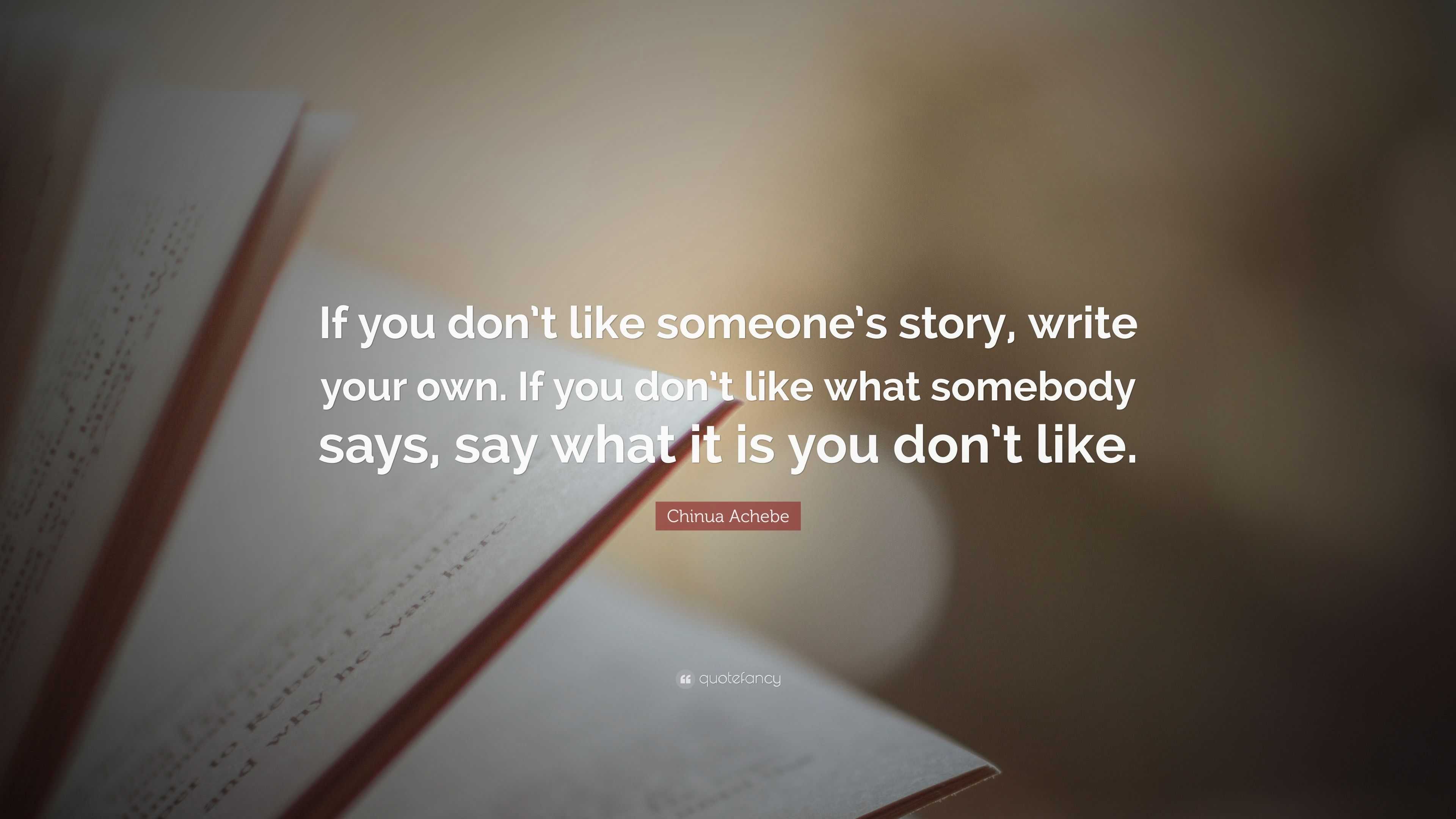 Chinua Achebe Quote: “If you don’t like someone’s story, write your own ...