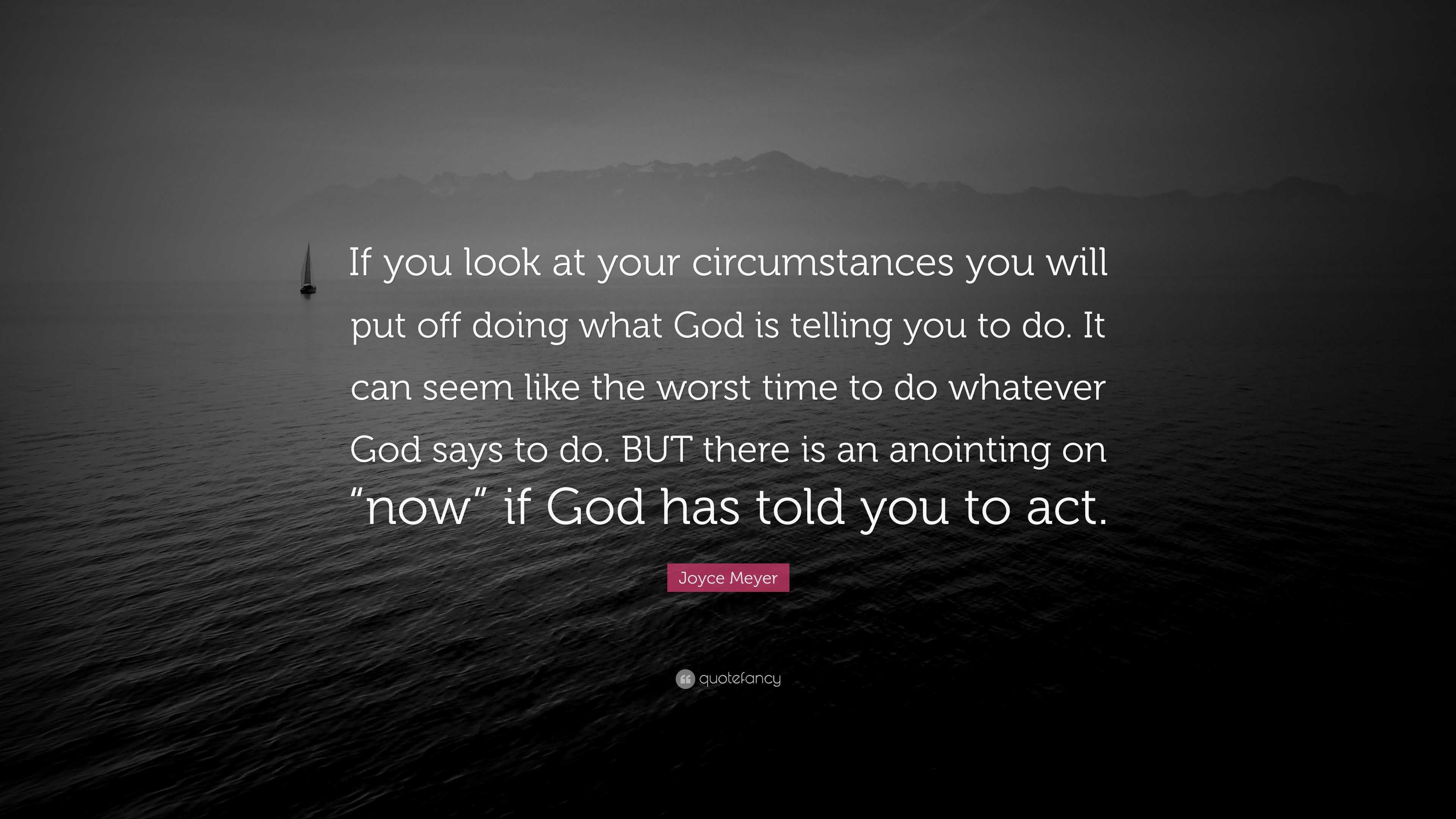 Joyce Meyer Quote: “If you look at your circumstances you will put off ...