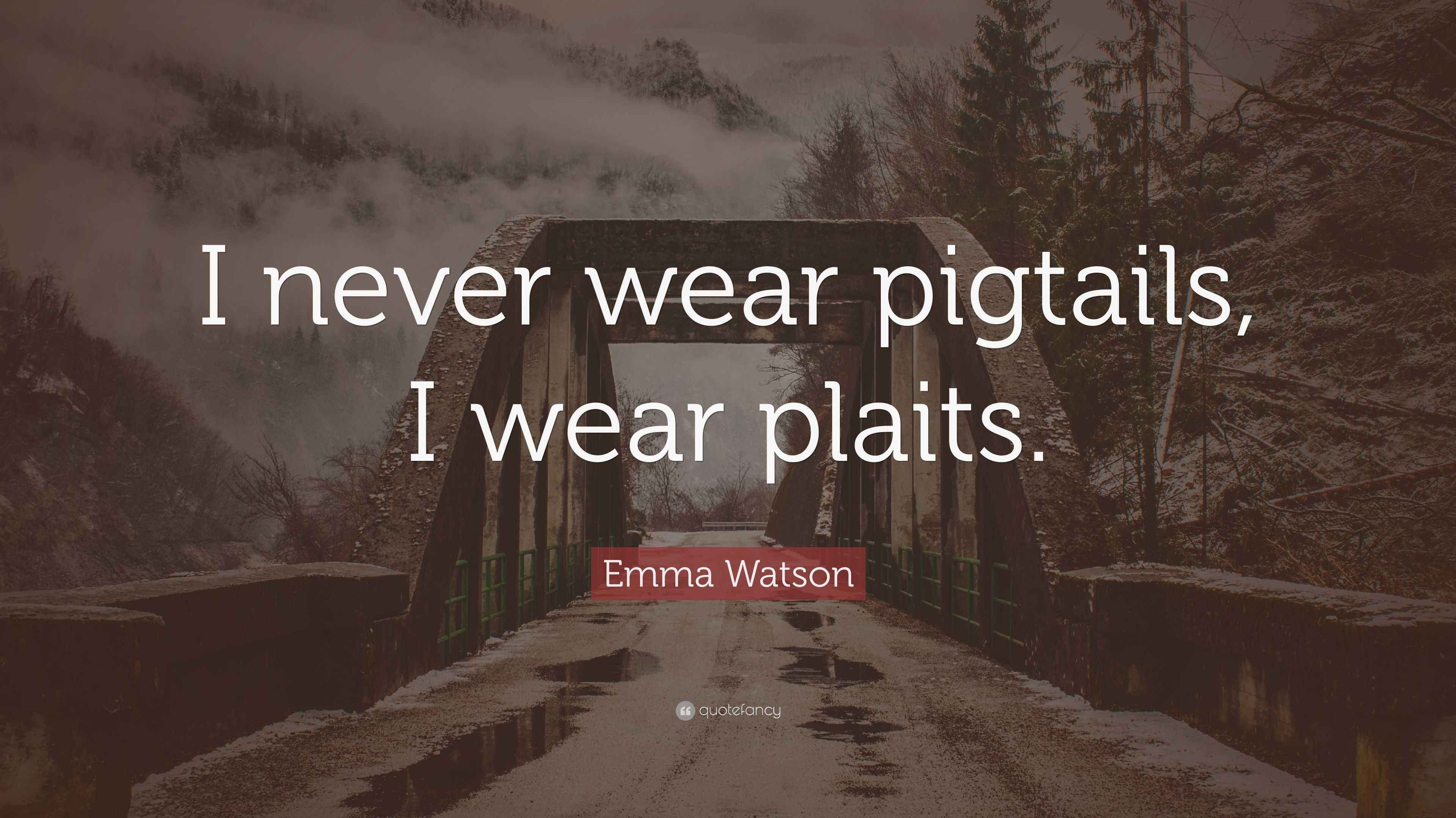 Emma Watson Quote “I never wear pigtails, I wear plaits.”