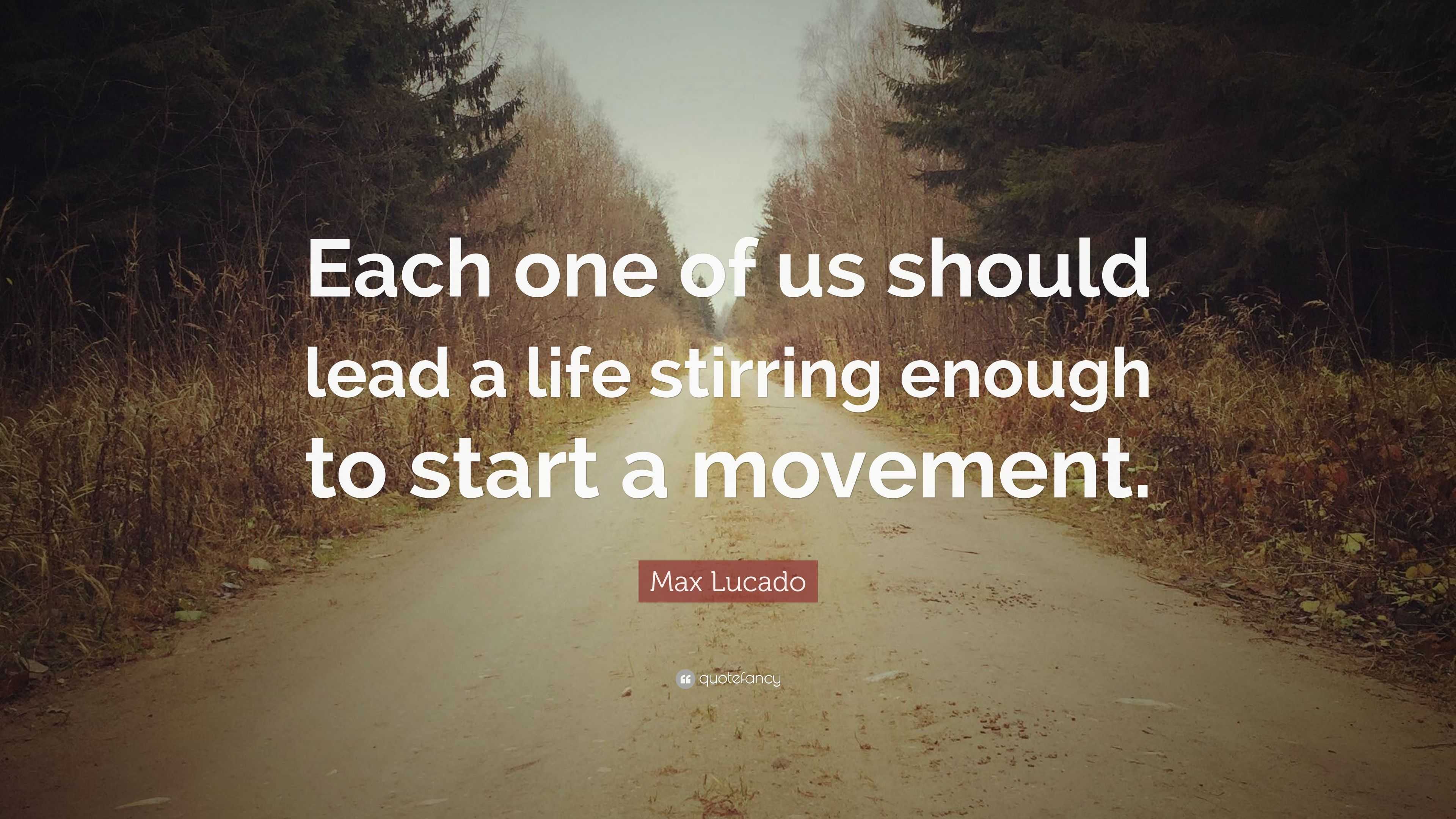 Max Lucado Quote: “Each one of us should lead a life stirring enough to ...