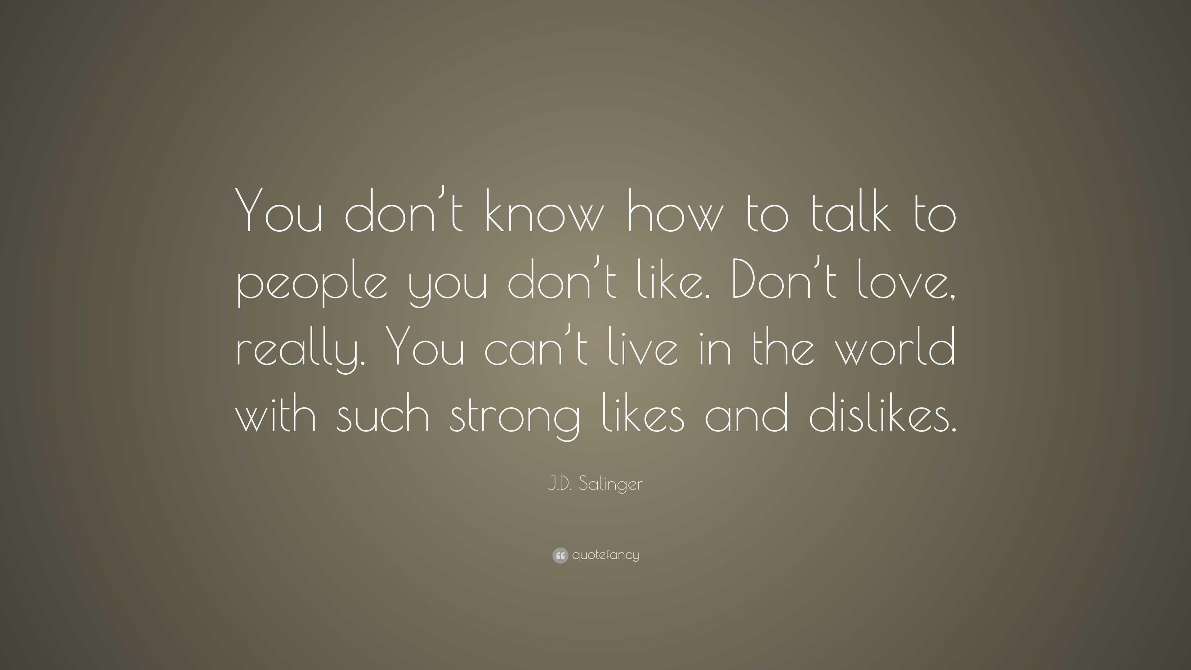 J.D. Salinger Quote: “You don’t know how to talk to people you don’t ...