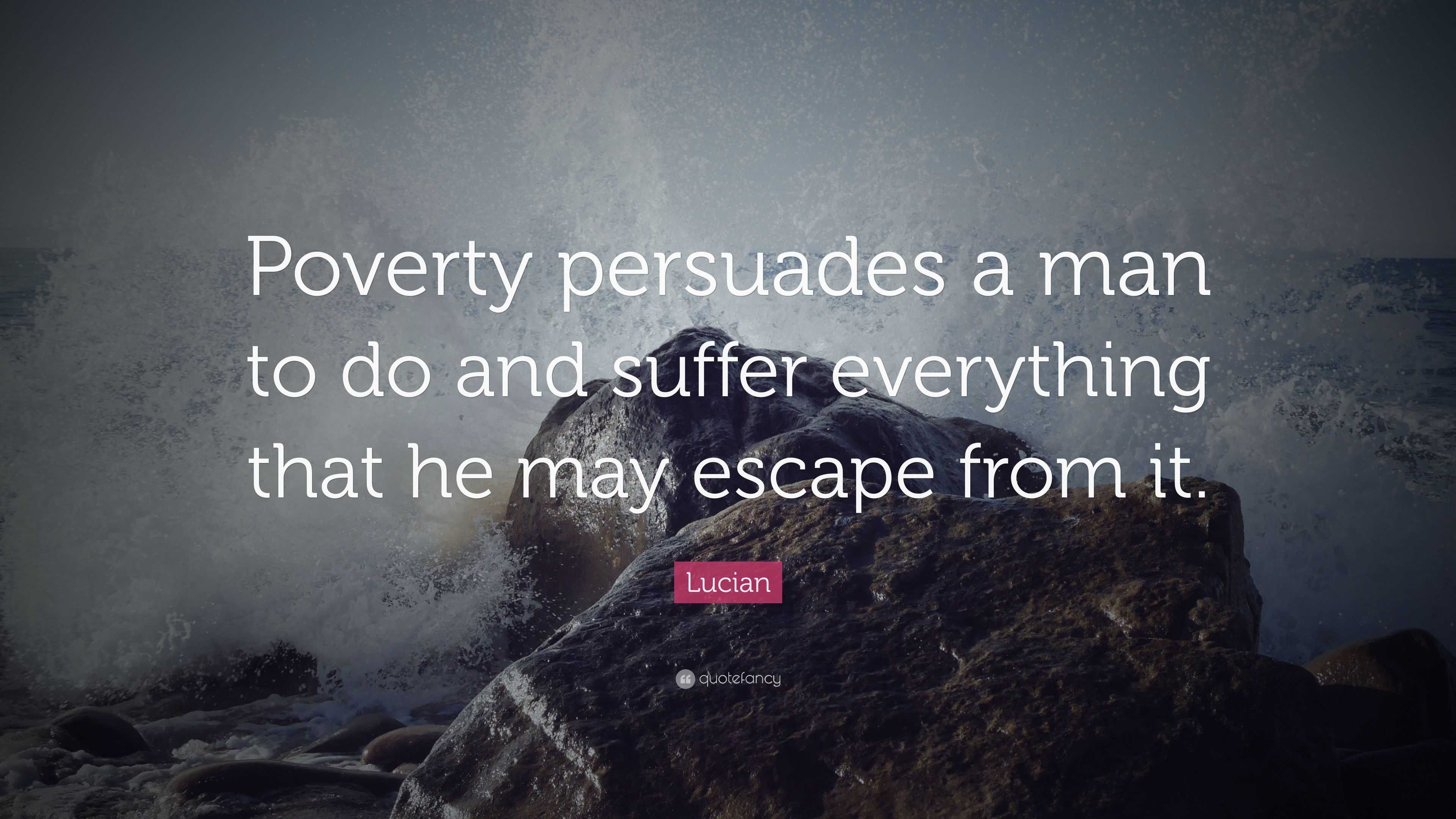 Lucian Quote: “Poverty persuades a man to do and suffer everything that ...