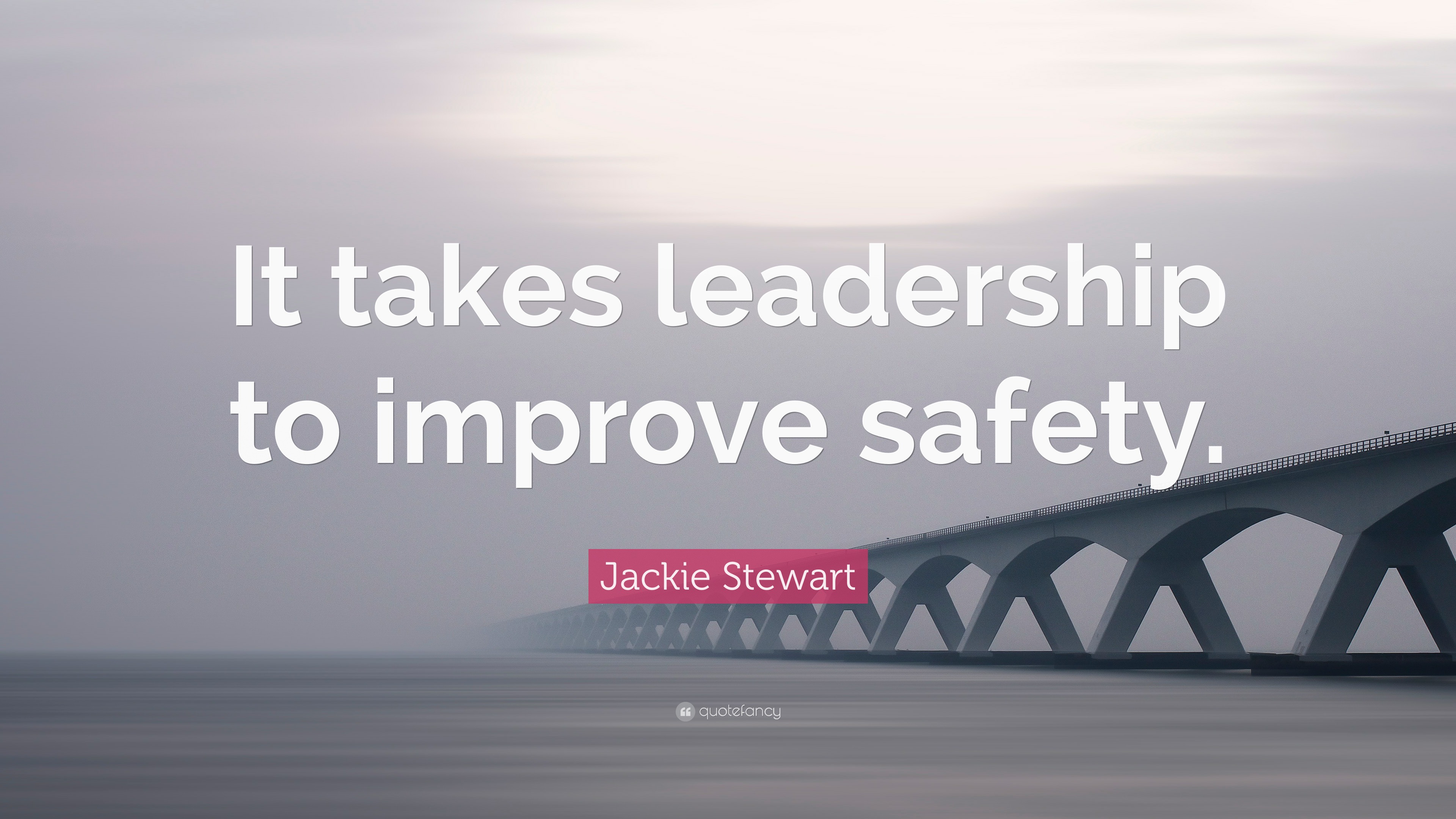 Jackie Stewart Quote “It takes leadership to improve safety.”