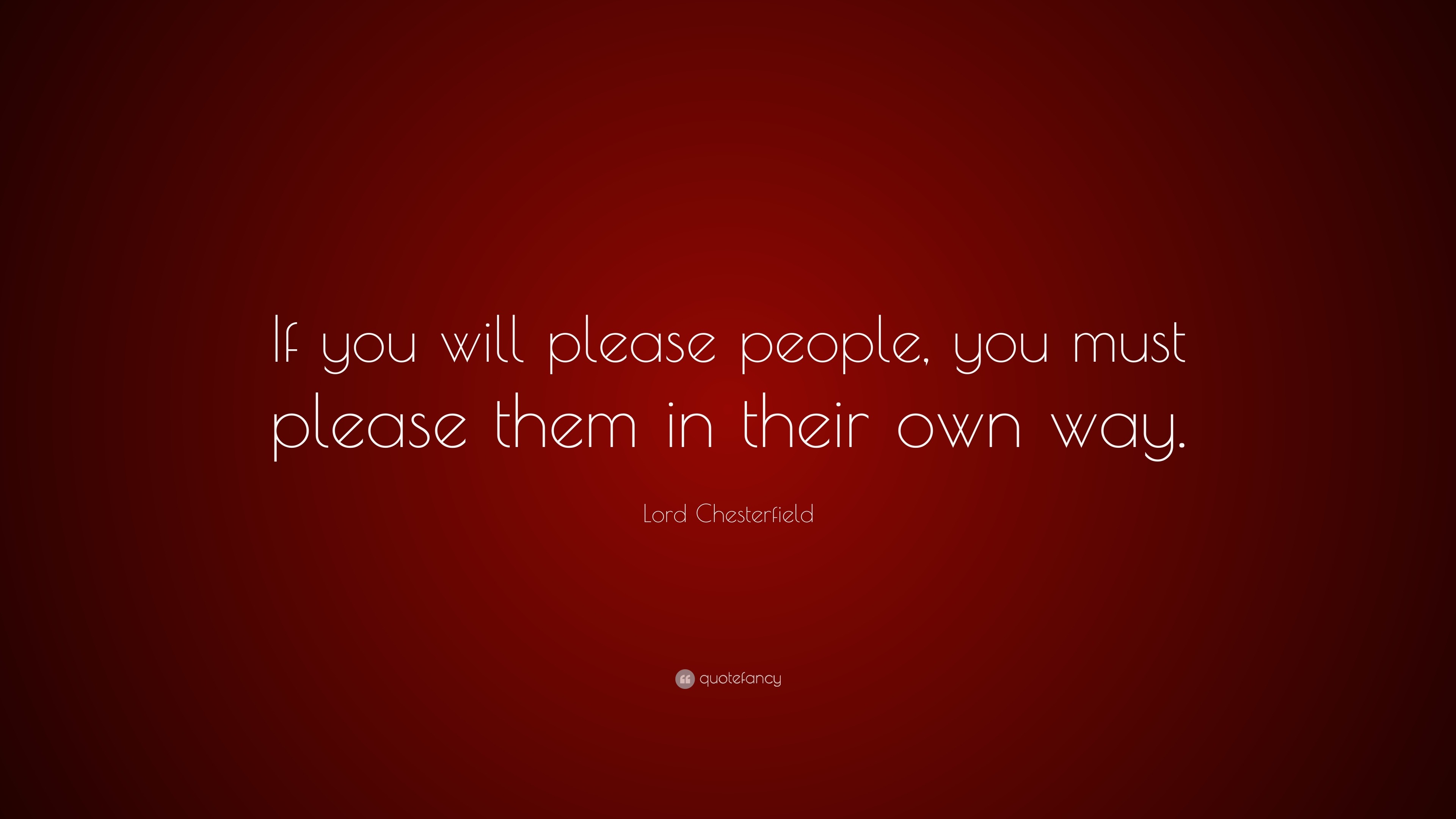 lord-chesterfield-quote-if-you-will-please-people-you-must-please